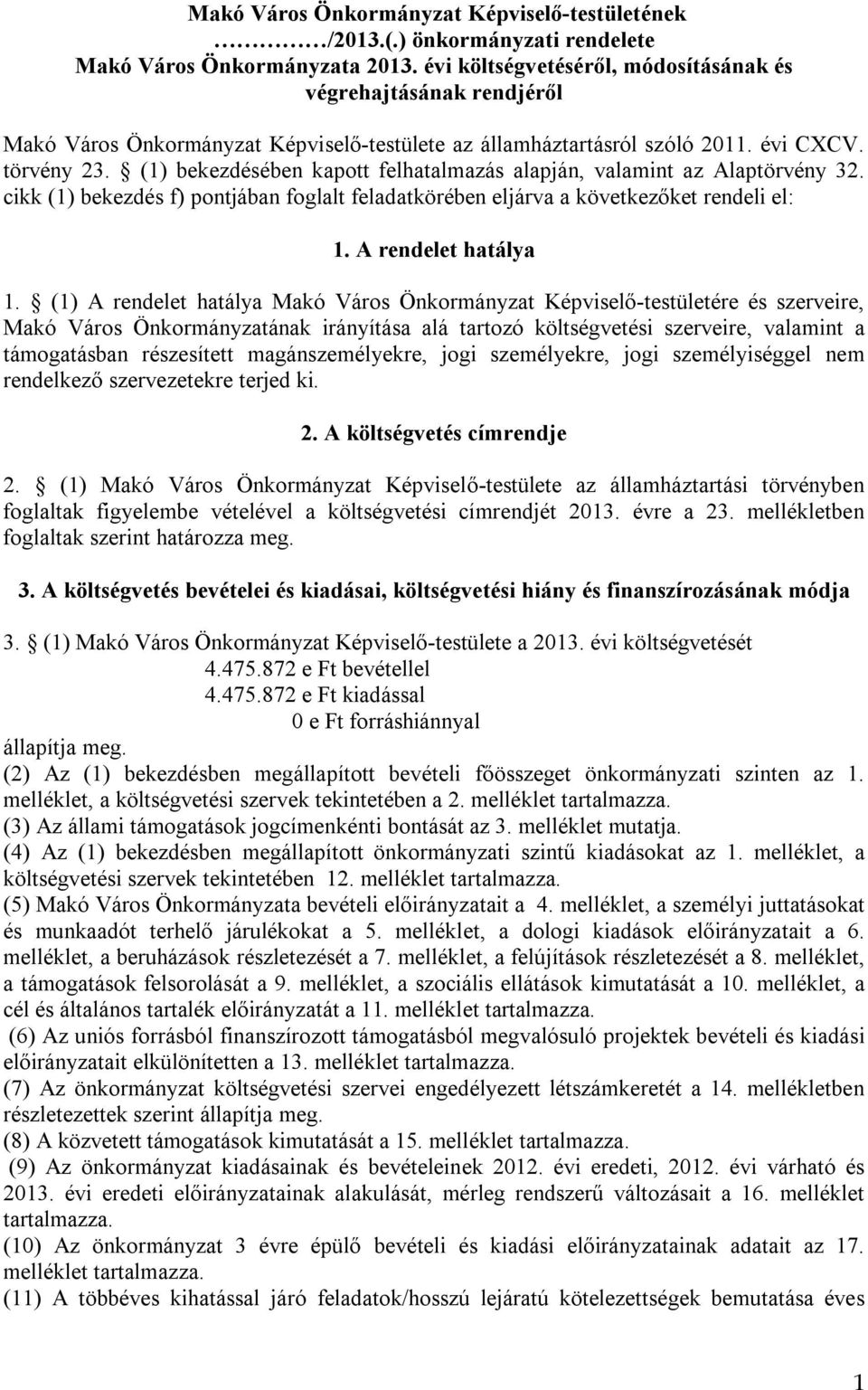 (1) bekezdésében kapott felhatalmazás alapján, valamint az Alaptörvény 32. cikk (1) bekezdés f) pontjában foglalt feladatkörében eljárva a következőket rendeli el: 1. A rendelet hatálya 1.