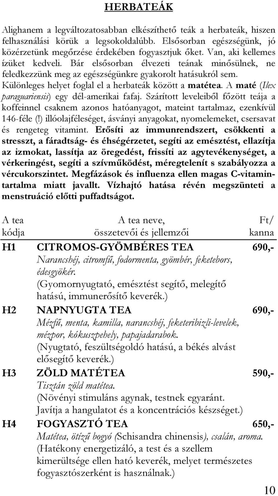 A maté (Ilex paraguariensis) egy dél-amerikai fafaj. Szárított leveleiből főzött teája a koffeinnel csaknem azonos hatóanyagot, mateint tartalmaz, ezenkívül 146-féle (!