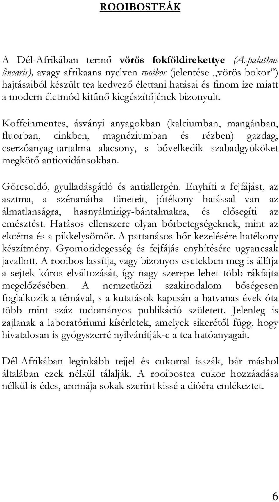 Koffeinmentes, ásványi anyagokban (kalciumban, mangánban, fluorban, cinkben, magnéziumban és rézben) gazdag, cserzőanyag-tartalma alacsony, s bővelkedik szabadgyököket megkötő antioxidánsokban.