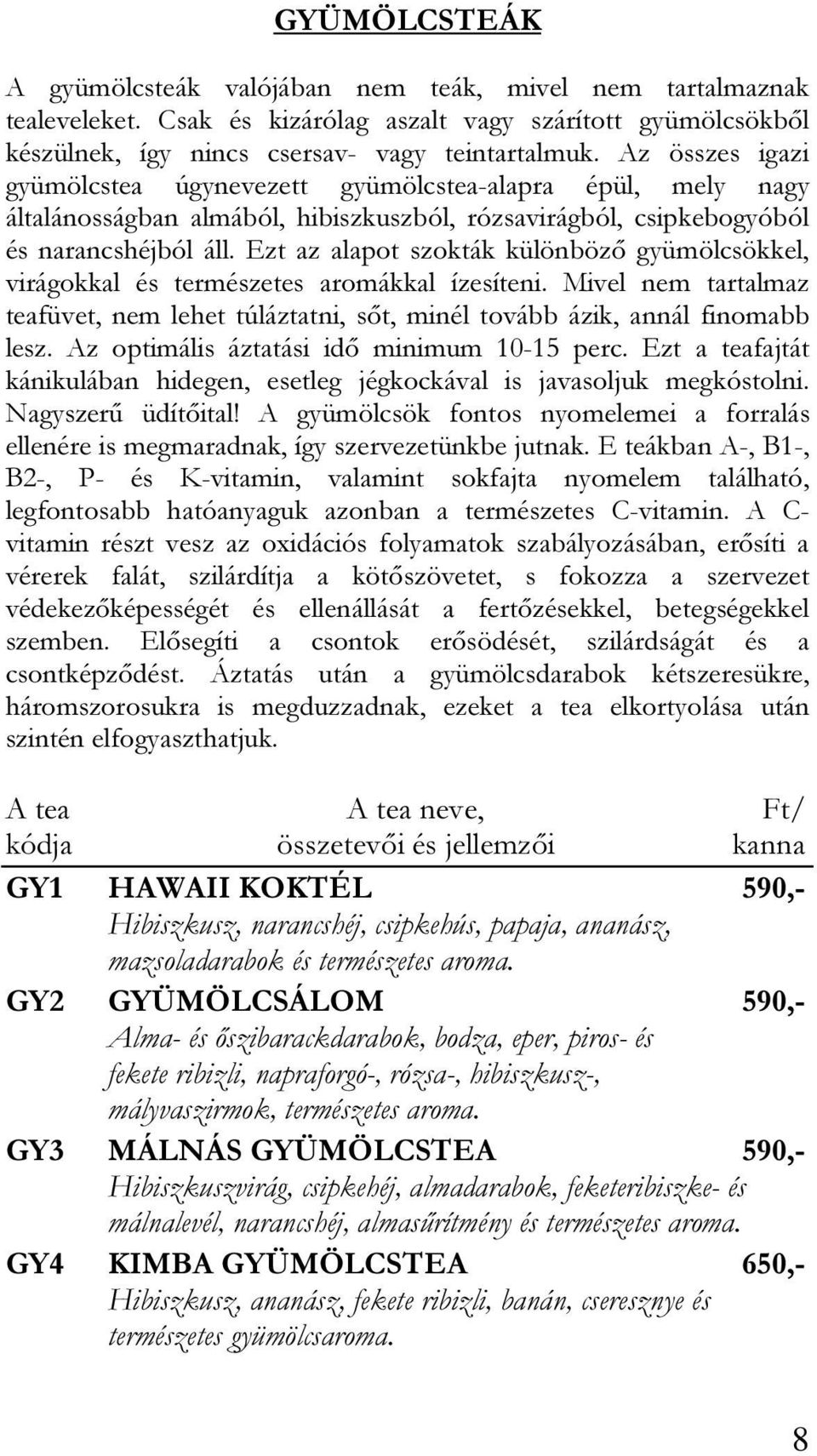 Ezt az alapot szokták különböző gyümölcsökkel, virágokkal és természetes aromákkal ízesíteni. Mivel nem tartalmaz teafüvet, nem lehet túláztatni, sőt, minél tovább ázik, annál finomabb lesz.