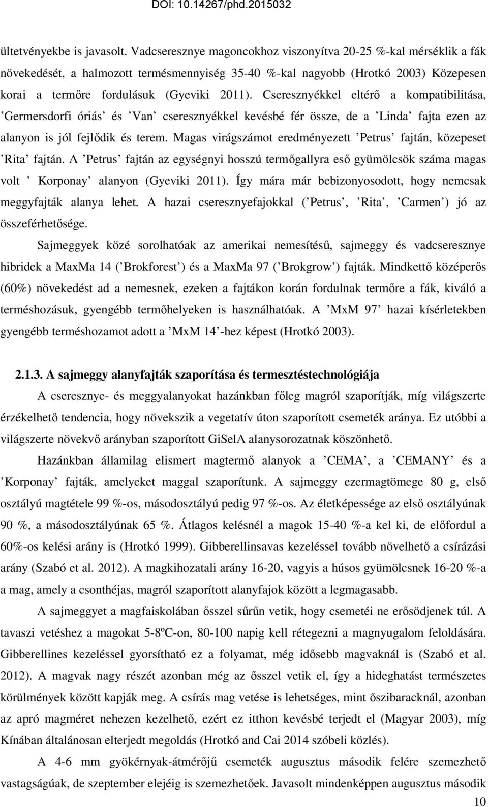 Cseresznyékkel eltérı a kompatibilitása, Germersdorfi óriás és Van cseresznyékkel kevésbé fér össze, de a Linda fajta ezen az alanyon is jól fejlıdik és terem.