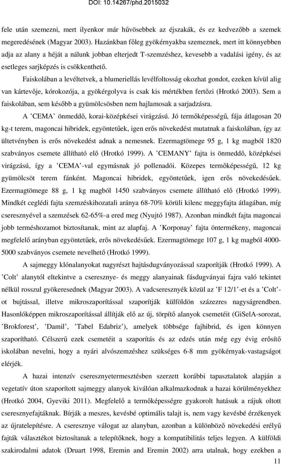 Faiskolában a levéltetvek, a blumeriellás levélfoltosság okozhat gondot, ezeken kívül alig van kártevıje, kórokozója, a gyökérgolyva is csak kis mértékben fertızi (Hrotkó 2003).