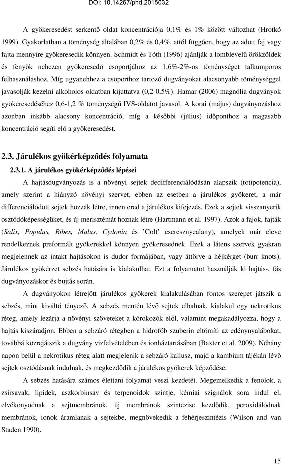 Schmidt és Tóth (1996) ajánlják a lomblevelő örökzöldek és fenyık nehezen gyökeresedı csoportjához az 1,6%-2%-os töménységet talkumporos felhasználáshoz.