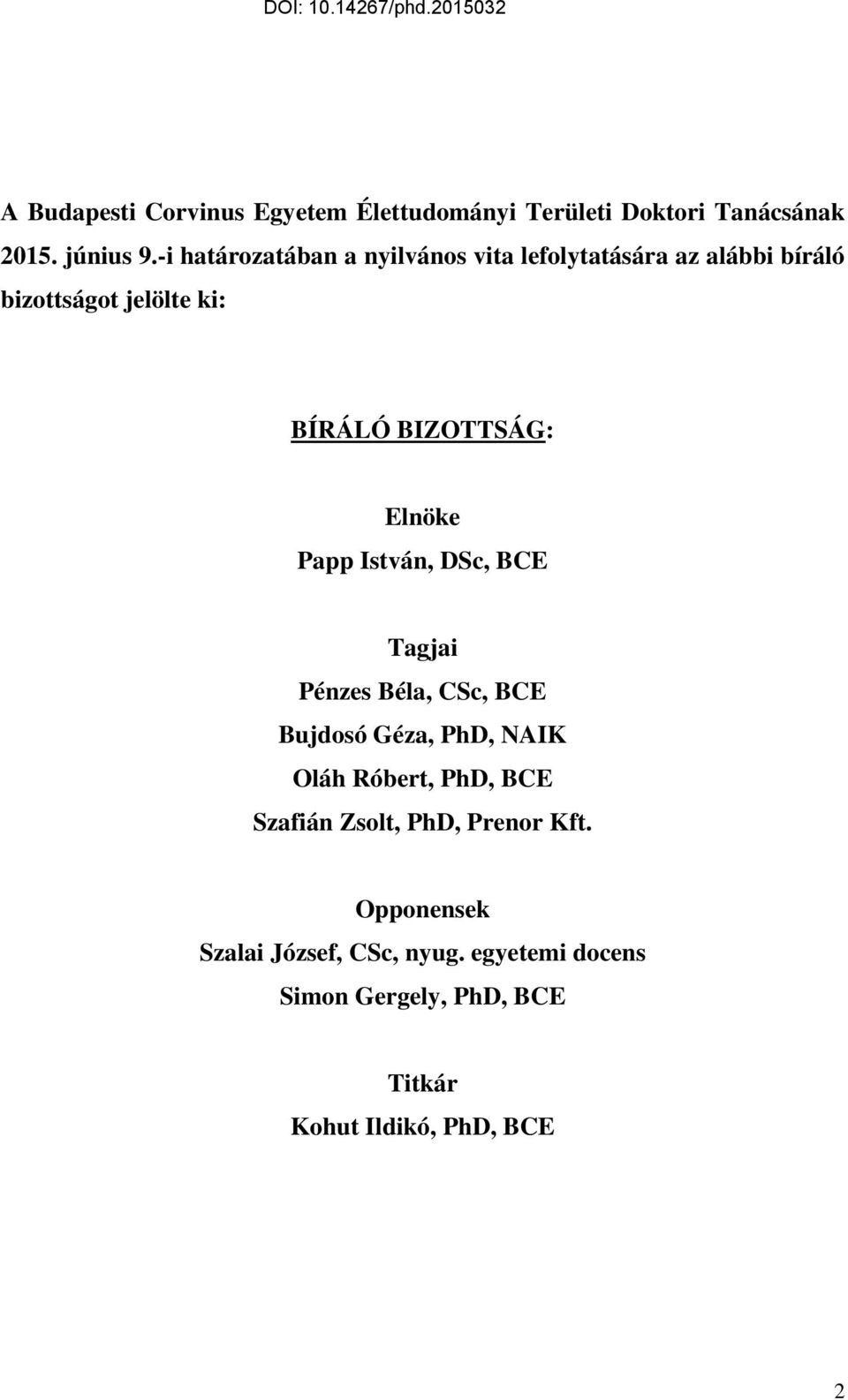 Elnöke Papp István, DSc, BCE Tagjai Pénzes Béla, CSc, BCE Bujdosó Géza, PhD, NAIK Oláh Róbert, PhD, BCE