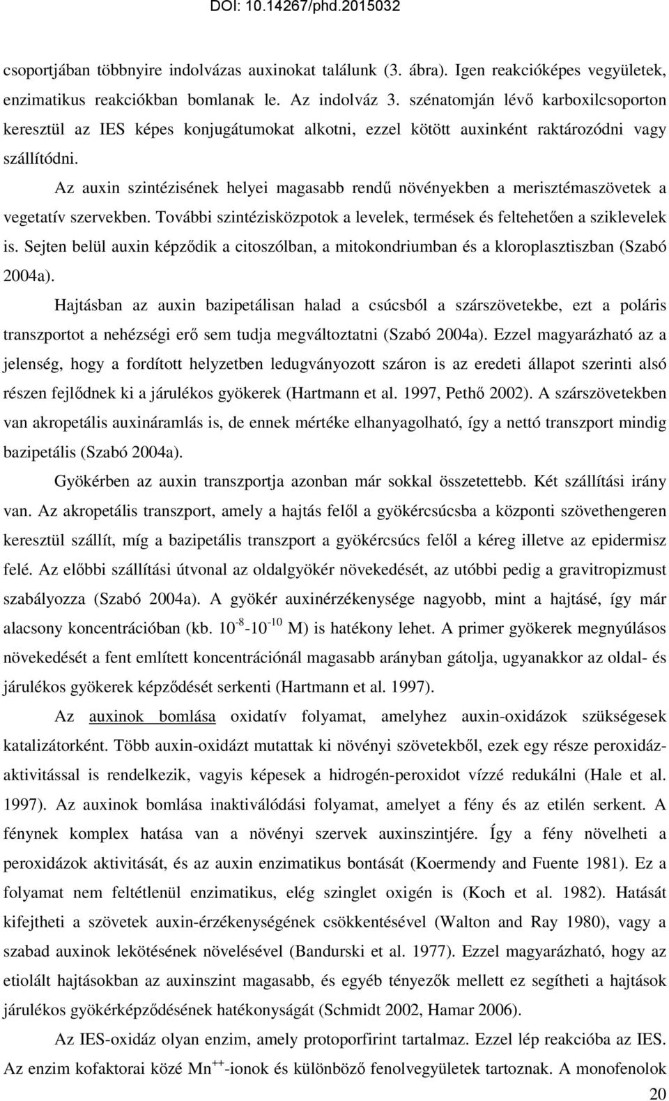 Az auxin szintézisének helyei magasabb rendő növényekben a merisztémaszövetek a vegetatív szervekben. További szintézisközpotok a levelek, termések és feltehetıen a sziklevelek is.