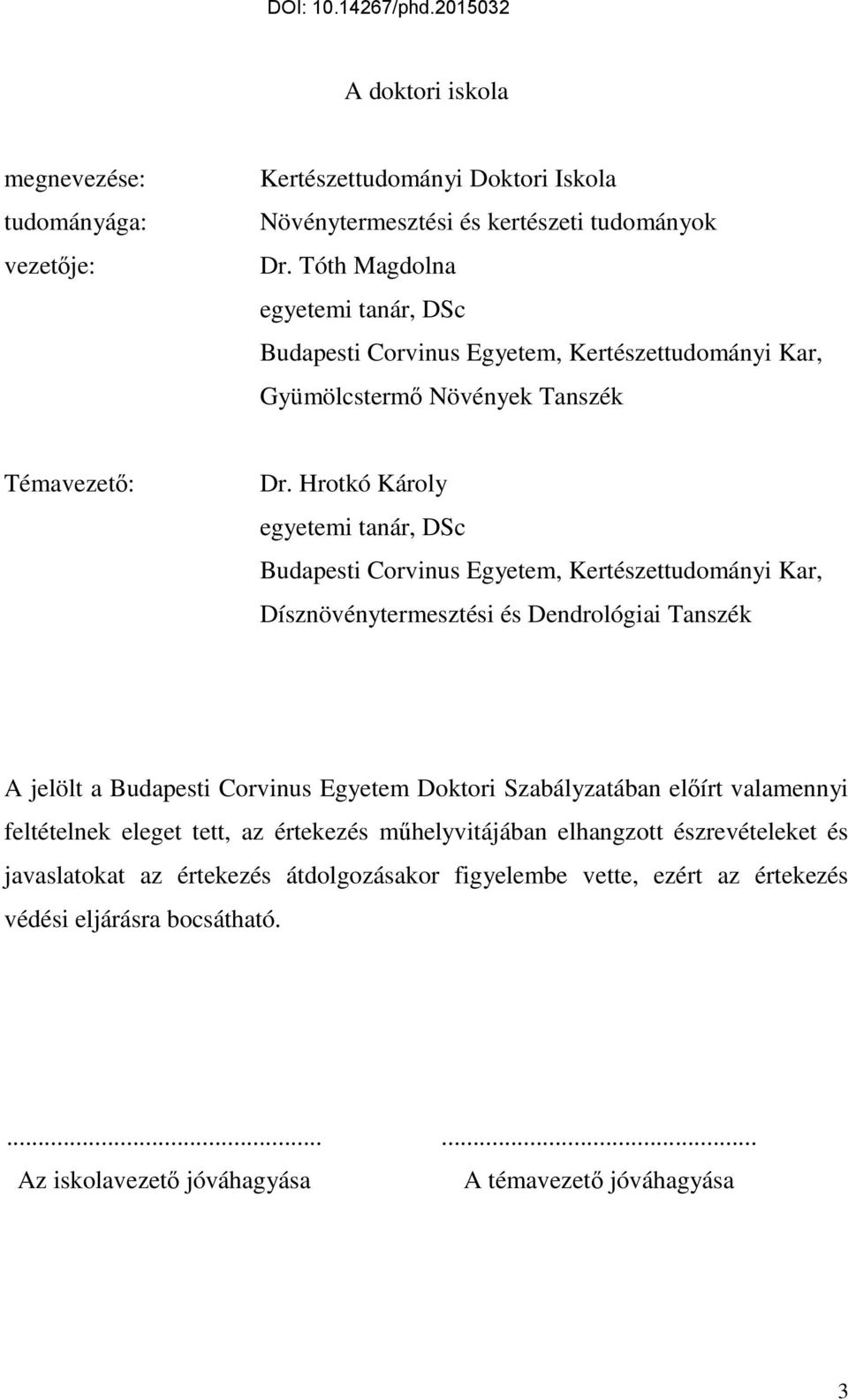 Hrotkó Károly egyetemi tanár, DSc Budapesti Corvinus Egyetem, Kertészettudományi Kar, Dísznövénytermesztési és Dendrológiai Tanszék A jelölt a Budapesti Corvinus Egyetem Doktori