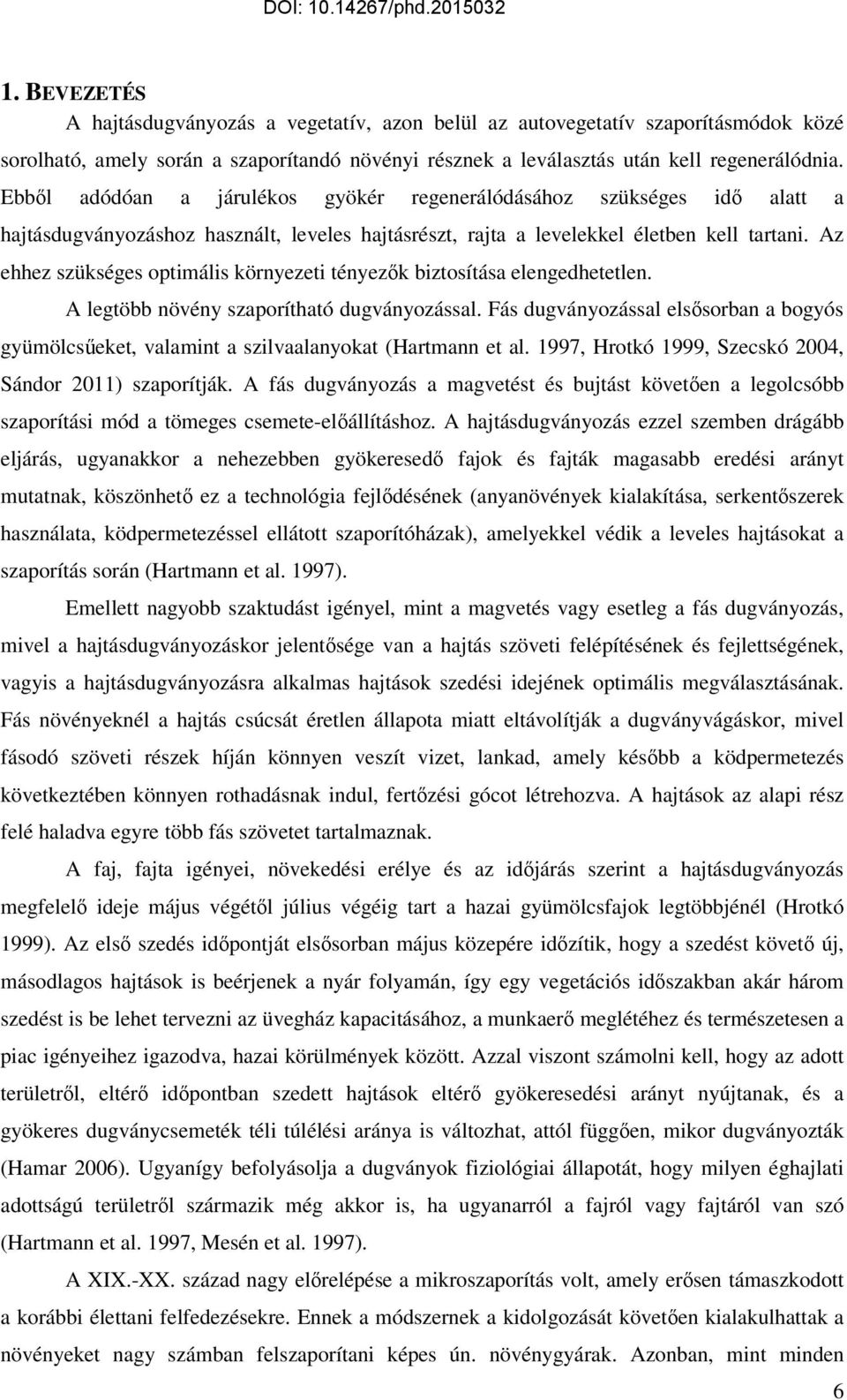 Az ehhez szükséges optimális környezeti tényezık biztosítása elengedhetetlen. A legtöbb növény szaporítható dugványozással.