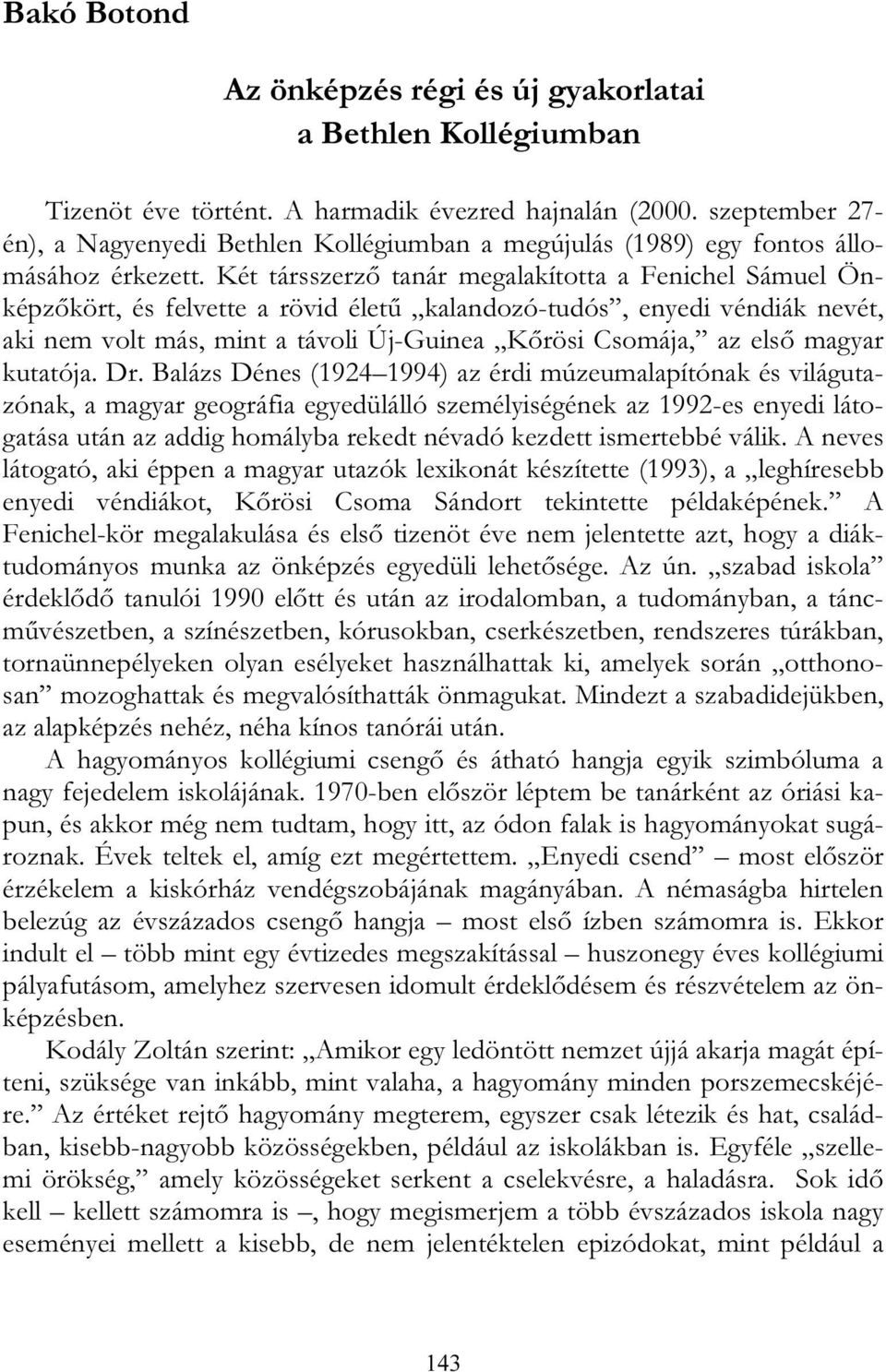 Két társszerző tanár megalakította a Fenichel Sámuel Önképzőkört, és felvette a rövid életű kalandozó-tudós, enyedi véndiák nevét, aki nem volt más, mint a távoli Új-Guinea Kőrösi Csomája, az első