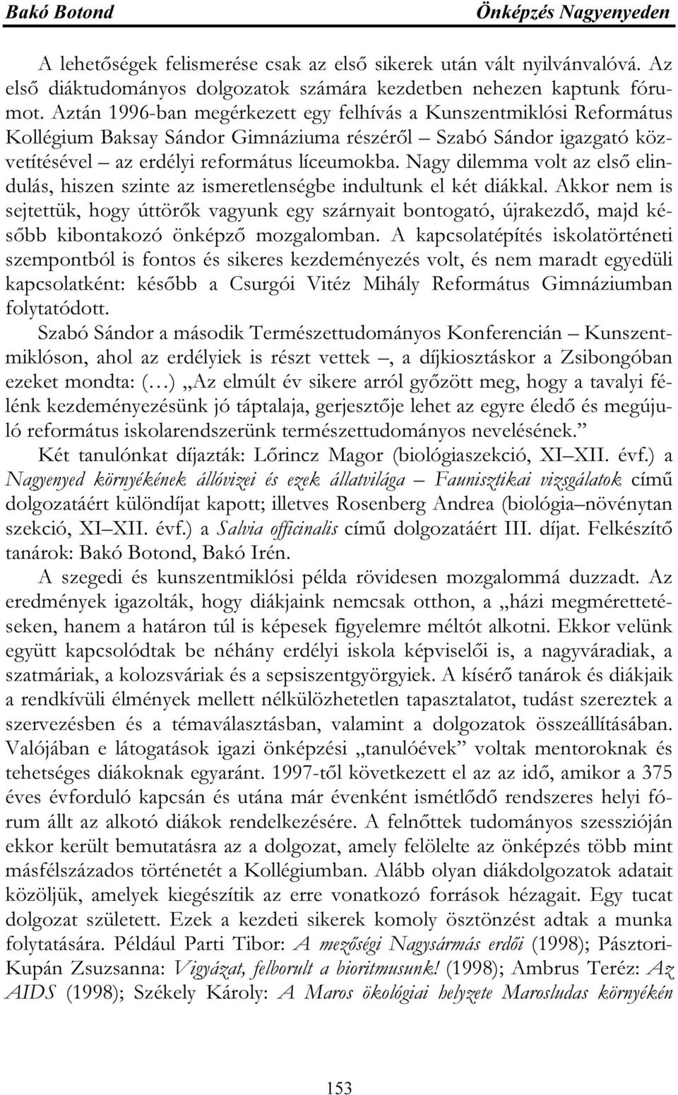 Nagy dilemma volt az első elindulás, hiszen szinte az ismeretlenségbe indultunk el két diákkal.