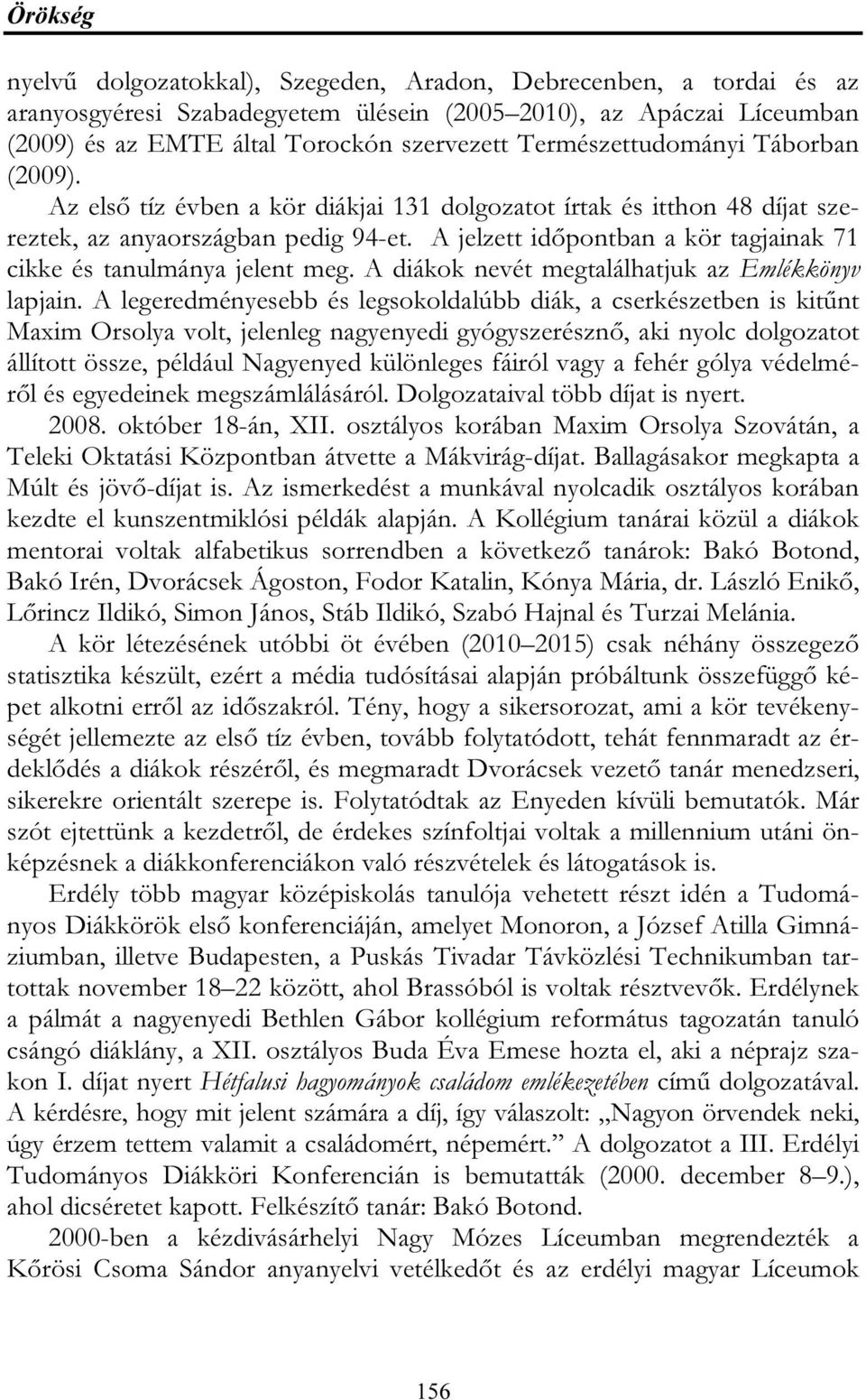 A jelzett időpontban a kör tagjainak 71 cikke és tanulmánya jelent meg. A diákok nevét megtalálhatjuk az Emlékkönyv lapjain.