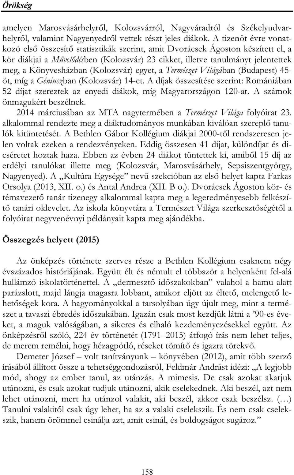 Könyvesházban (Kolozsvár) egyet, a Természet Világában (Budapest) 45- öt, míg a Géniuszban (Kolozsvár) 14-et.