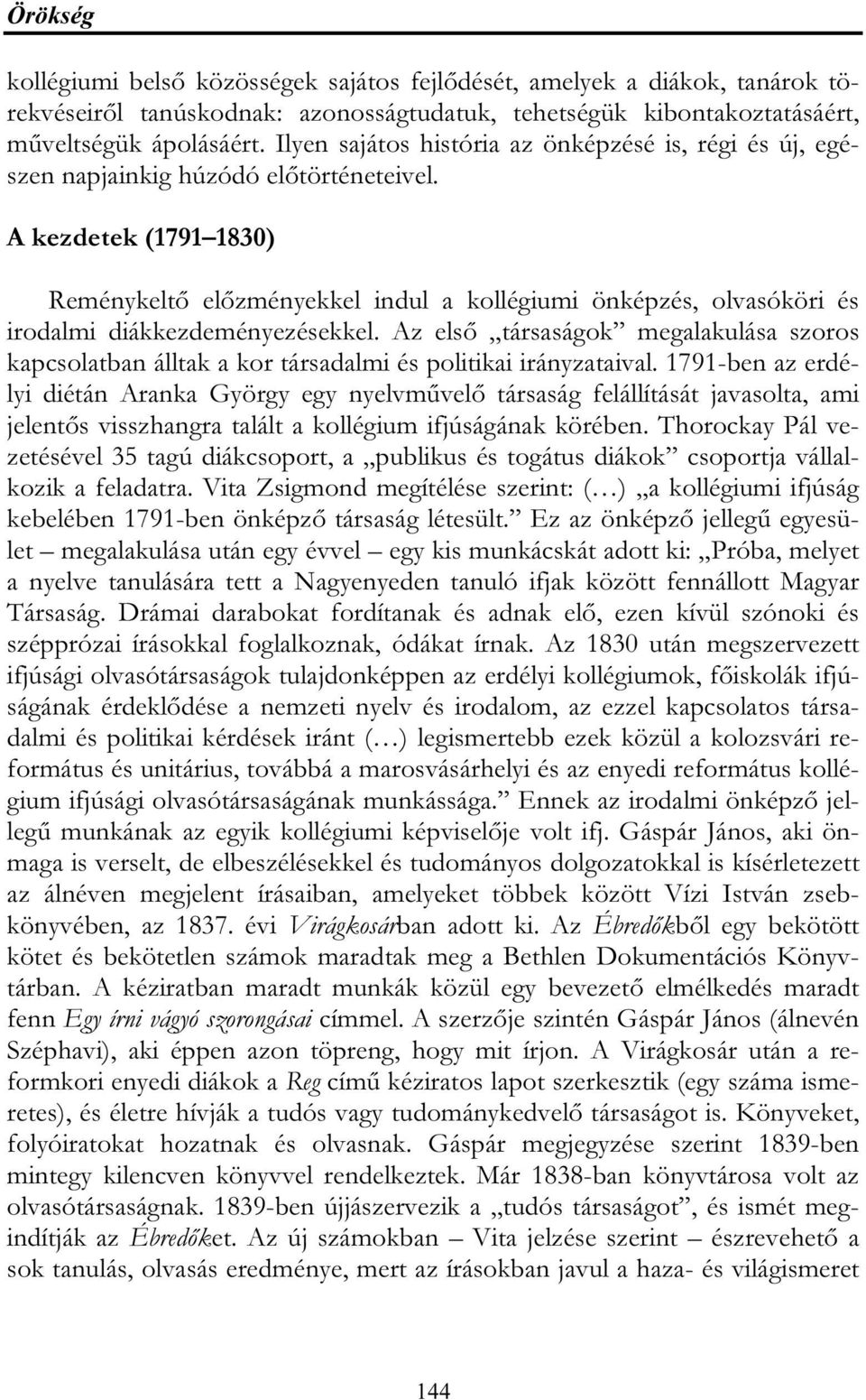 A kezdetek (1791 1830) Reménykeltő előzményekkel indul a kollégiumi önképzés, olvasóköri és irodalmi diákkezdeményezésekkel.