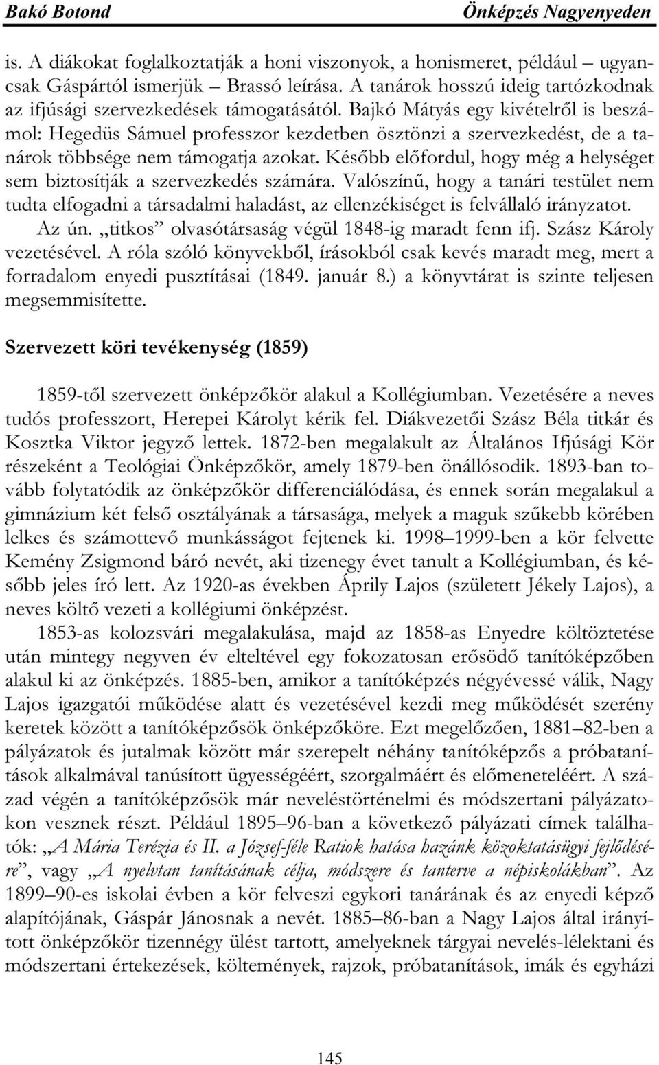 Később előfordul, hogy még a helységet sem biztosítják a szervezkedés számára. Valószínű, hogy a tanári testület nem tudta elfogadni a társadalmi haladást, az ellenzékiséget is felvállaló irányzatot.