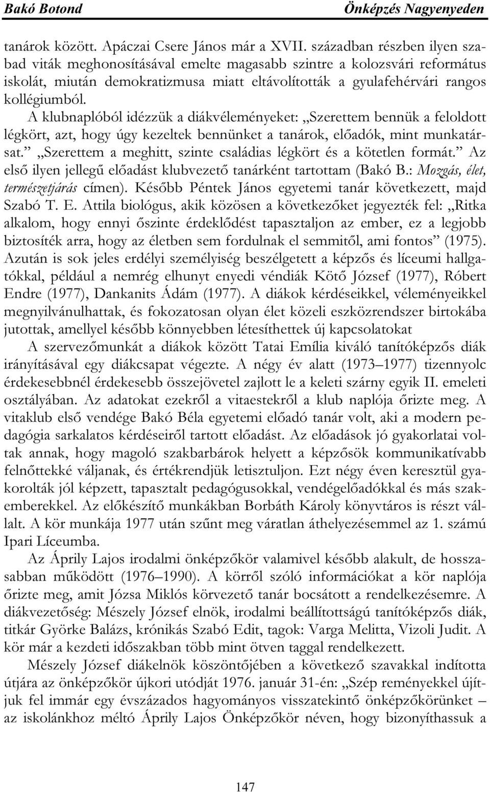 A klubnaplóból idézzük a diákvéleményeket: Szerettem bennük a feloldott légkört, azt, hogy úgy kezeltek bennünket a tanárok, előadók, mint munkatársat.