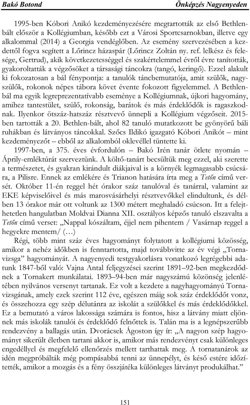 lelkész és felesége, Gertrud), akik következetességgel és szakértelemmel évről évre tanították, gyakoroltatták a végzősöket a társasági táncokra (tangó, keringő).