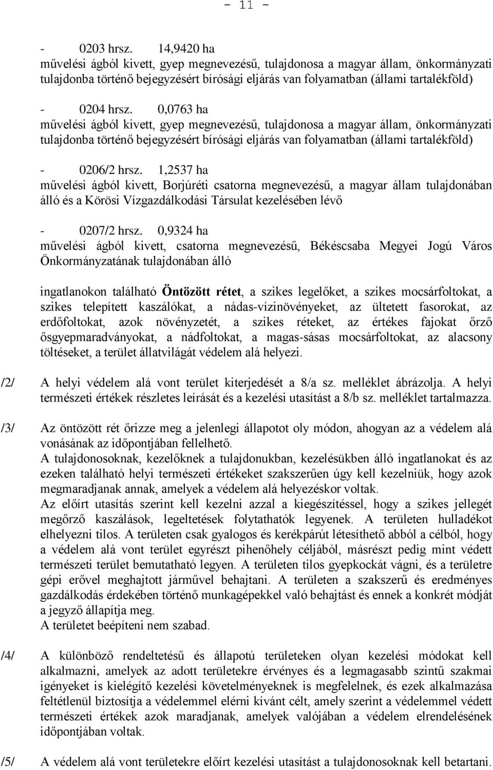 0,9324 ha Önkormányzatának tulajdonában álló ingatlanokon található Öntözött rétet, a szikes legelőket, a szikes mocsárfoltokat, a szikes telepített kaszálókat, a nádas-vízinövényeket, az ültetett