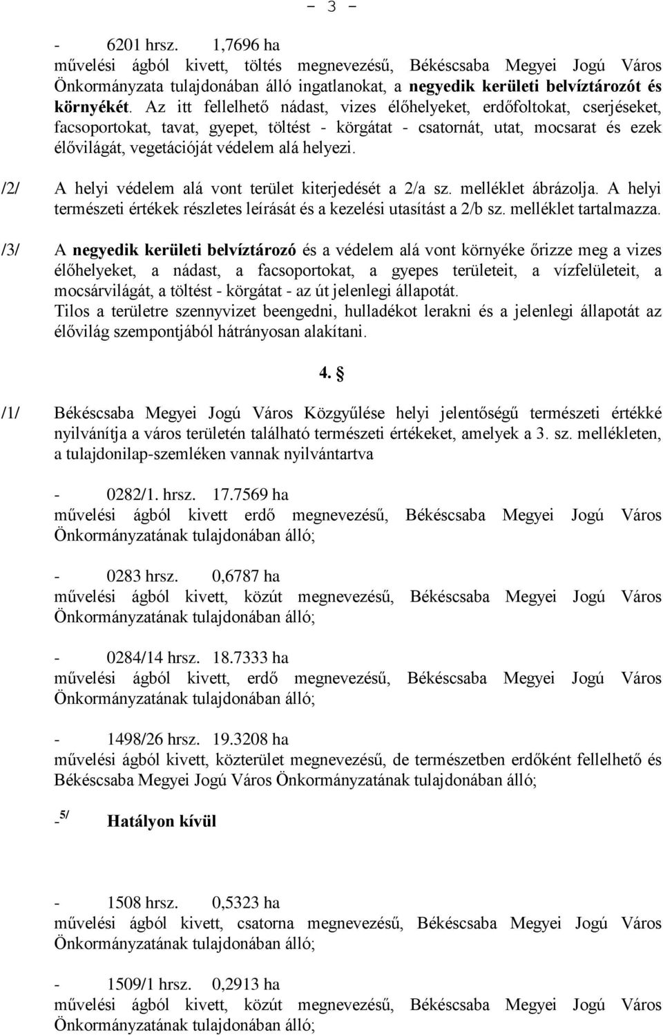 helyezi. /2/ A helyi védelem alá vont terület kiterjedését a 2/a sz. melléklet ábrázolja. A helyi természeti értékek részletes leírását és a kezelési utasítást a 2/b sz. melléklet tartalmazza.