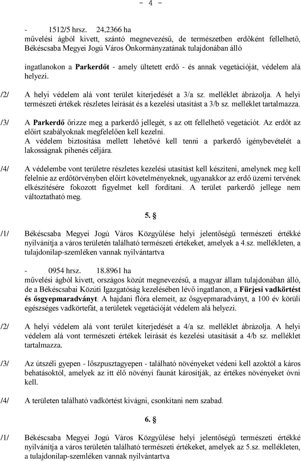 erdő - és annak vegetációját, védelem alá helyezi. /2/ A helyi védelem alá vont terület kiterjedését a 3/a sz. melléklet ábrázolja.