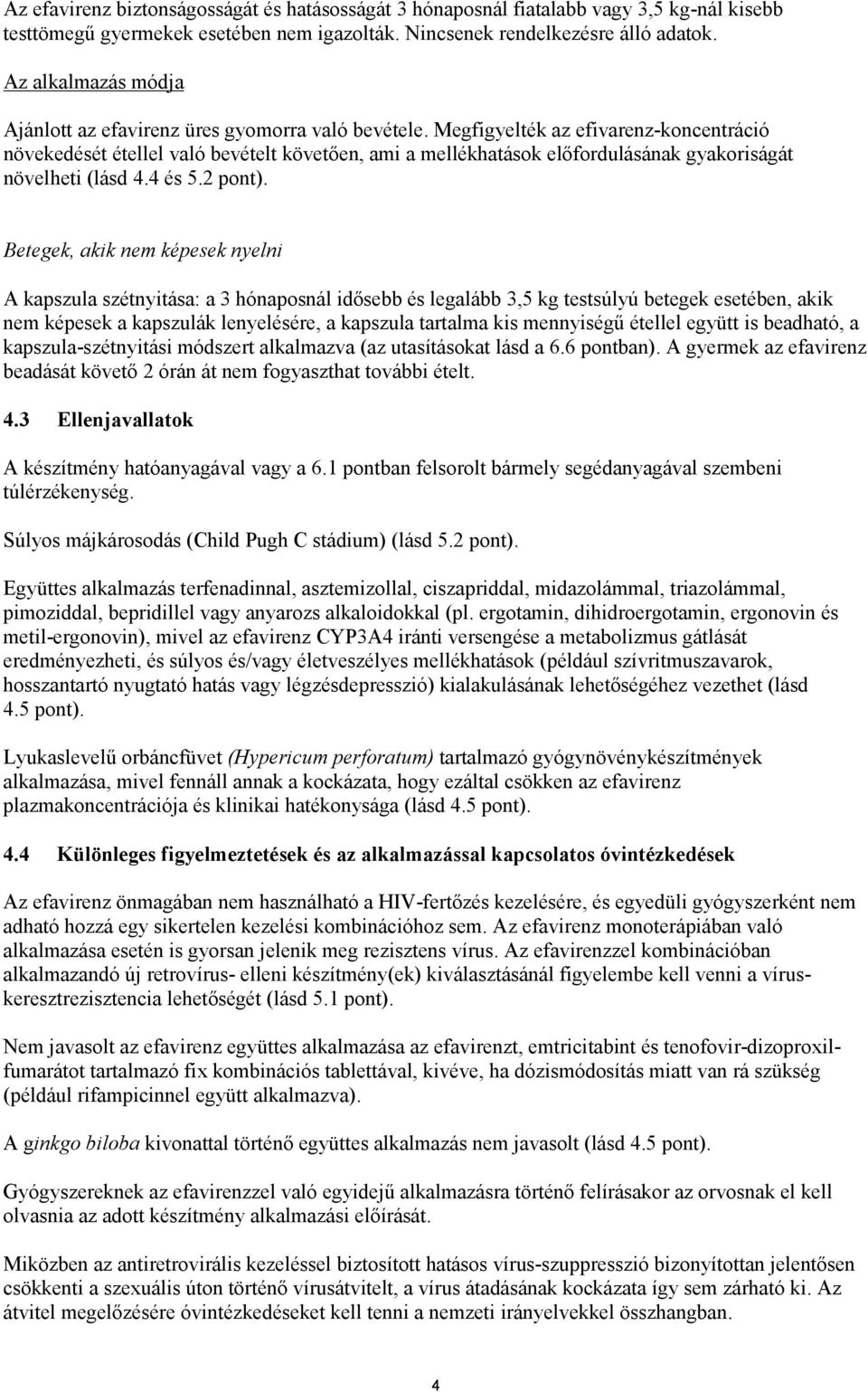 Megfigyelték az efivarenz-koncentráció növekedését étellel való bevételt követően, ami a mellékhatások előfordulásának gyakoriságát növelheti (lásd 4.4 és 5.2 pont).