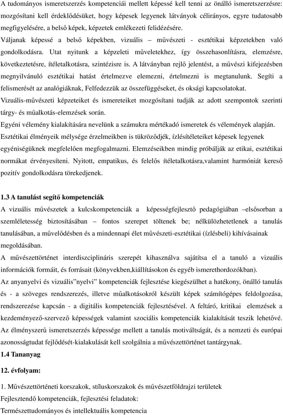 Utat nyitunk a képzeleti műveletekhez, így összehasonlításra, elemzésre, következtetésre, ítéletalkotásra, szintézisre is.