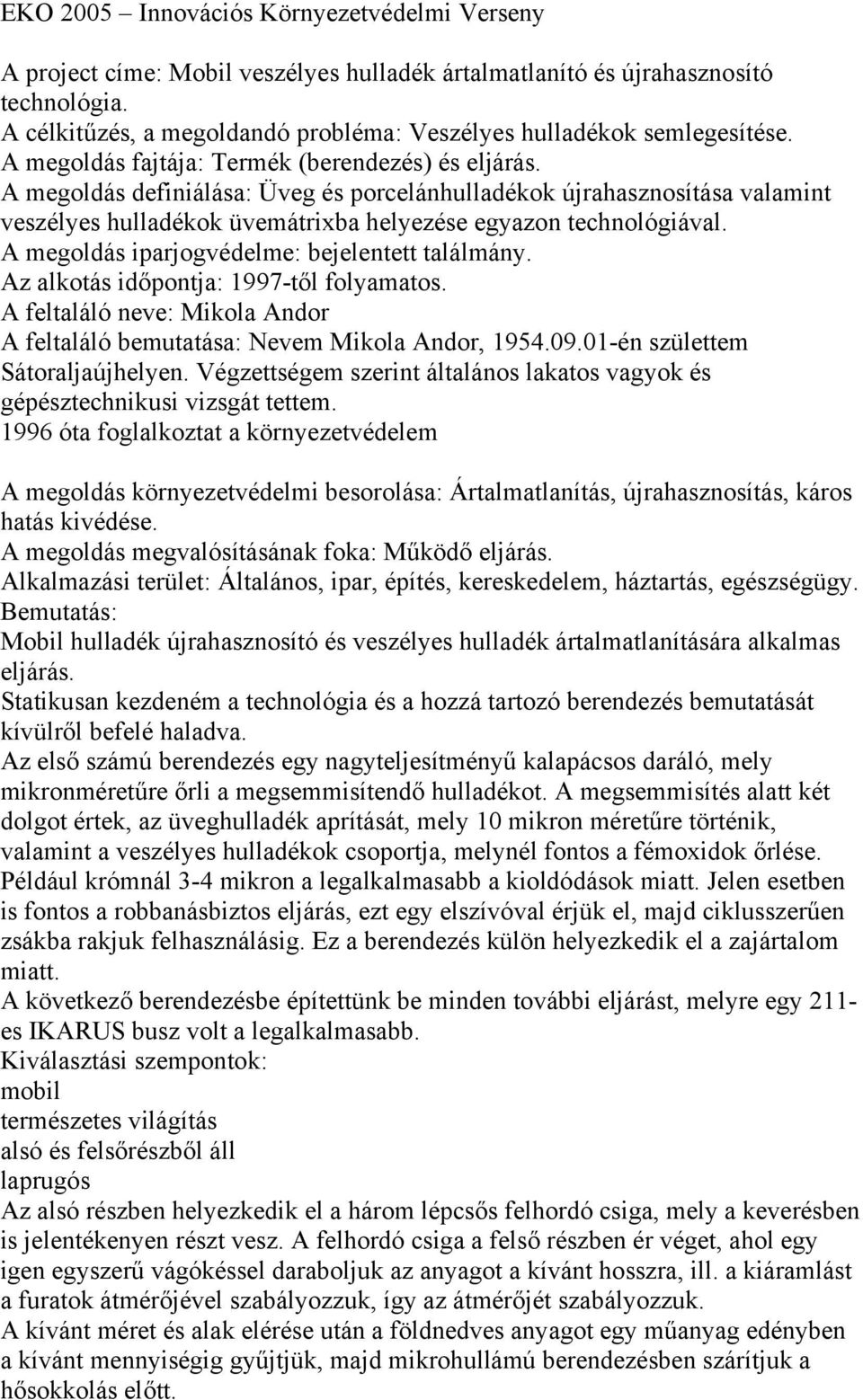 A megoldás definiálása: Üveg és porcelánhulladékok újrahasznosítása valamint veszélyes hulladékok üvemátrixba helyezése egyazon technológiával. A megoldás iparjogvédelme: bejelentett találmány.