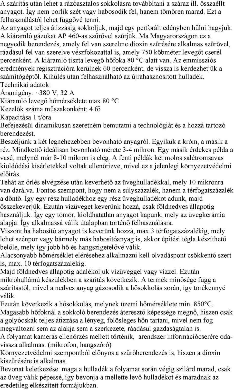 Ma Magyarországon ez a negyedik berendezés, amely fel van szerelme dioxin szűrésére alkalmas szűrővel, ráadásul fel van szerelve vészfokozattal is, amely 750 köbméter levegőt cserél percenként.