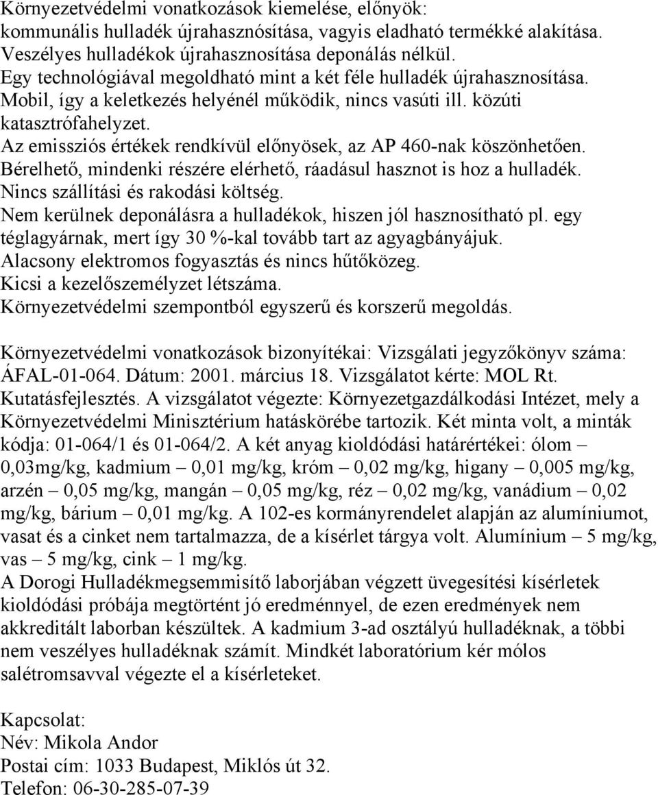 Az emissziós értékek rendkívül előnyösek, az AP 460-nak köszönhetően. Bérelhető, mindenki részére elérhető, ráadásul hasznot is hoz a hulladék. Nincs szállítási és rakodási költség.