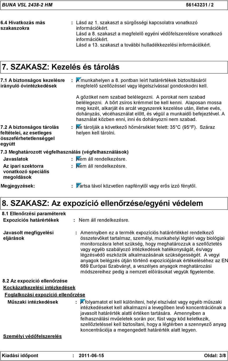 1 A biztonságos kezelésre irányuló óvintézkedések A munkahelyen a 8. pontban leírt határértékek biztosításáról megfelelő szellőzéssel vagy légelszívással gondoskodni kell. 7.