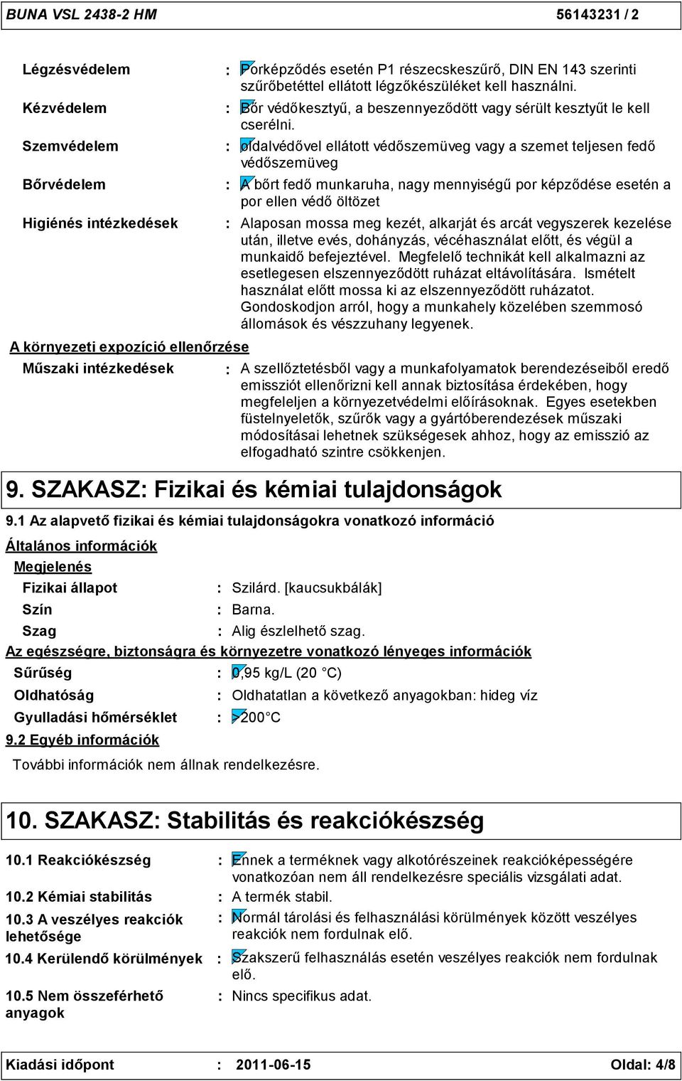 oldalvédővel ellátott védőszemüveg vagy a szemet teljesen fedő védőszemüveg A bőrt fedő munkaruha, nagy mennyiségű por képződése esetén a por ellen védő öltözet Alaposan mossa meg kezét, alkarját és