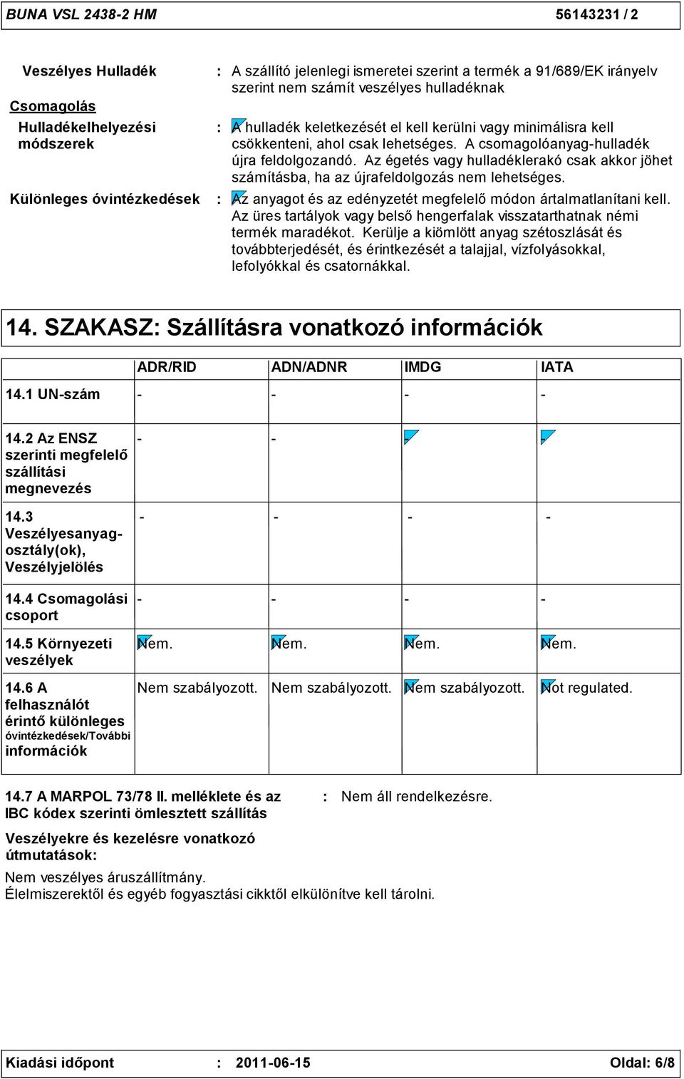 Az égetés vagy hulladéklerakó csak akkor jöhet számításba, ha az újrafeldolgozás nem lehetséges. Az anyagot és az edényzetét megfelelő módon ártalmatlanítani kell.