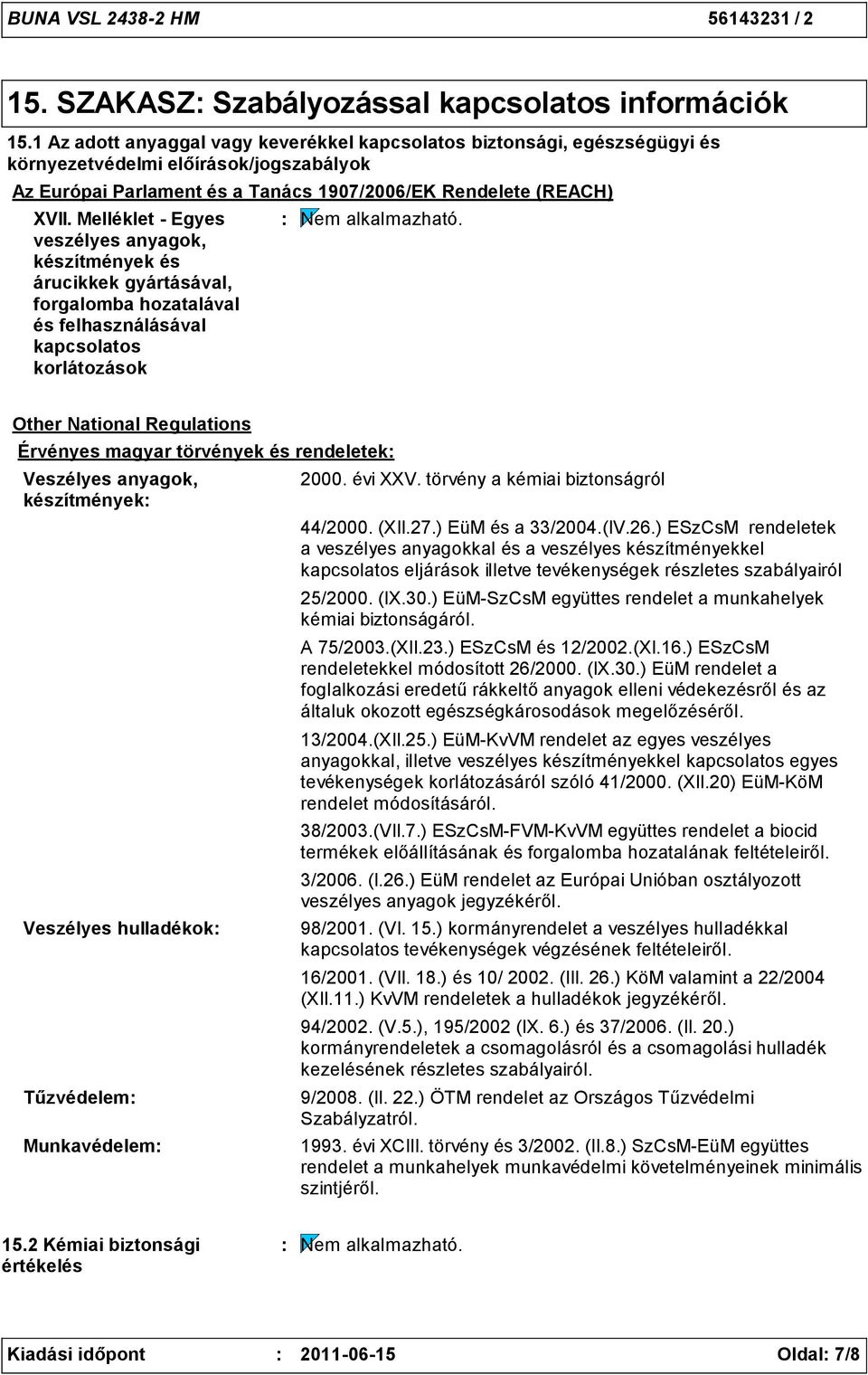 Melléklet Egyes veszélyes anyagok, készítmények és árucikkek gyártásával, forgalomba hozatalával és felhasználásával kapcsolatos korlátozások Nem alkalmazható.