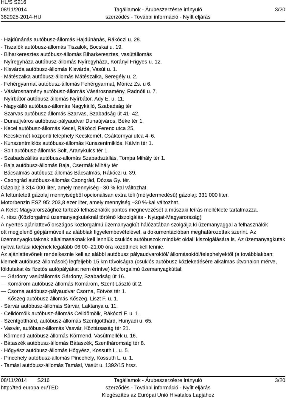 2. - Fehérgyarmat autóbusz-állomás Fehérgyarmat, Móricz Zs. u 6. - Vásárosnamény autóbusz-állomás Vásárosnamény, Radnóti u. 7. - Nyírbátor autóbusz-állomás Nyírbátor, Ady E. u. 11.