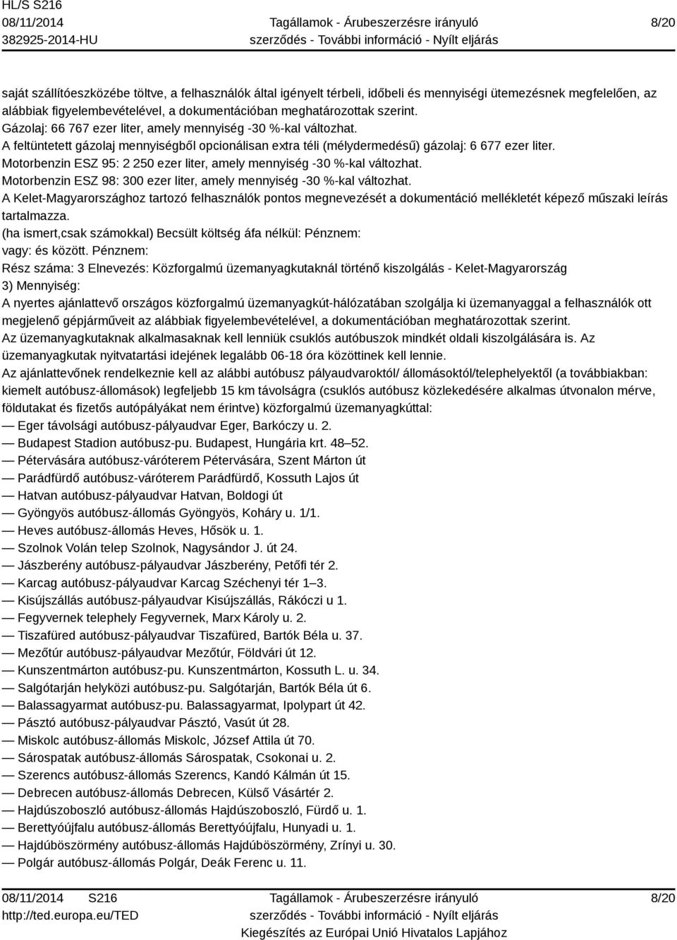 Motorbenzin ESZ 95: 2 250 ezer liter, amely mennyiség -30 %-kal változhat. Motorbenzin ESZ 98: 300 ezer liter, amely mennyiség -30 %-kal változhat.