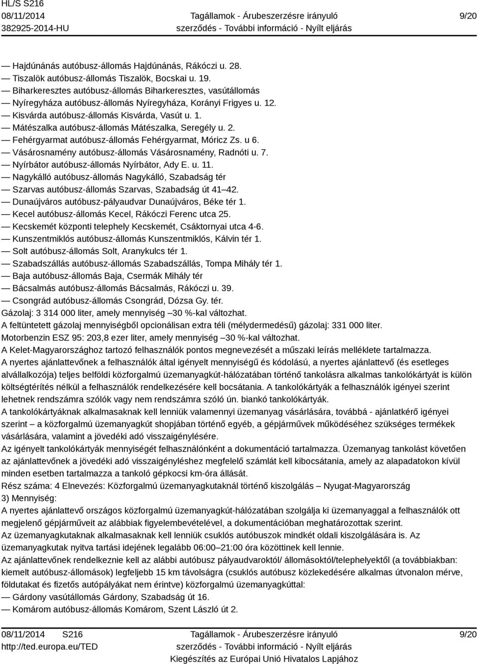 2. Fehérgyarmat autóbusz-állomás Fehérgyarmat, Móricz Zs. u 6. Vásárosnamény autóbusz-állomás Vásárosnamény, Radnóti u. 7. Nyírbátor autóbusz-állomás Nyírbátor, Ady E. u. 11.