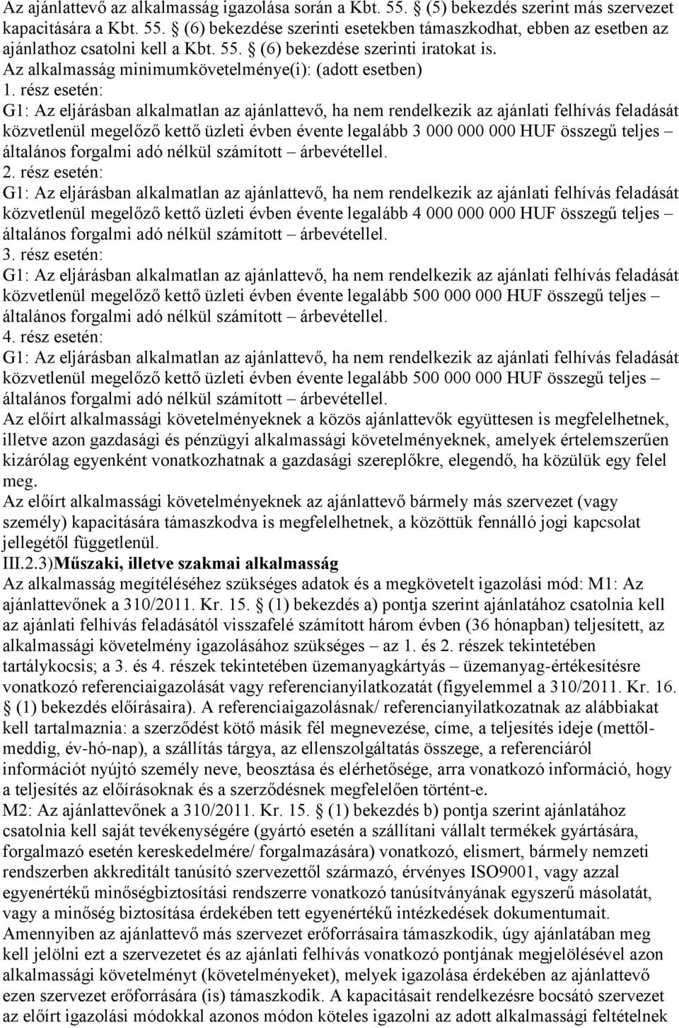 rész esetén: G1: Az eljárásban alkalmatlan az ajánlattevő, ha nem rendelkezik az ajánlati felhívás feladását közvetlenül megelőző kettő üzleti évben évente legalább 3 000 000 000 HUF összegű teljes