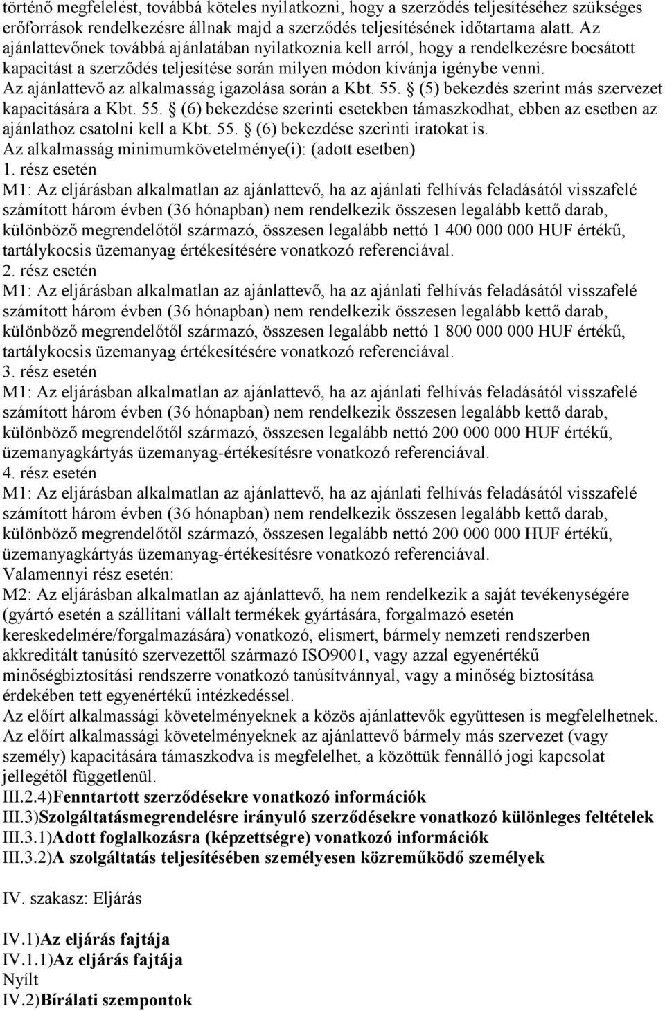 Az ajánlattevő az alkalmasság igazolása során a Kbt. 55. (5) bekezdés szerint más szervezet kapacitására a Kbt. 55. (6) bekezdése szerinti esetekben támaszkodhat, ebben az esetben az ajánlathoz csatolni kell a Kbt.