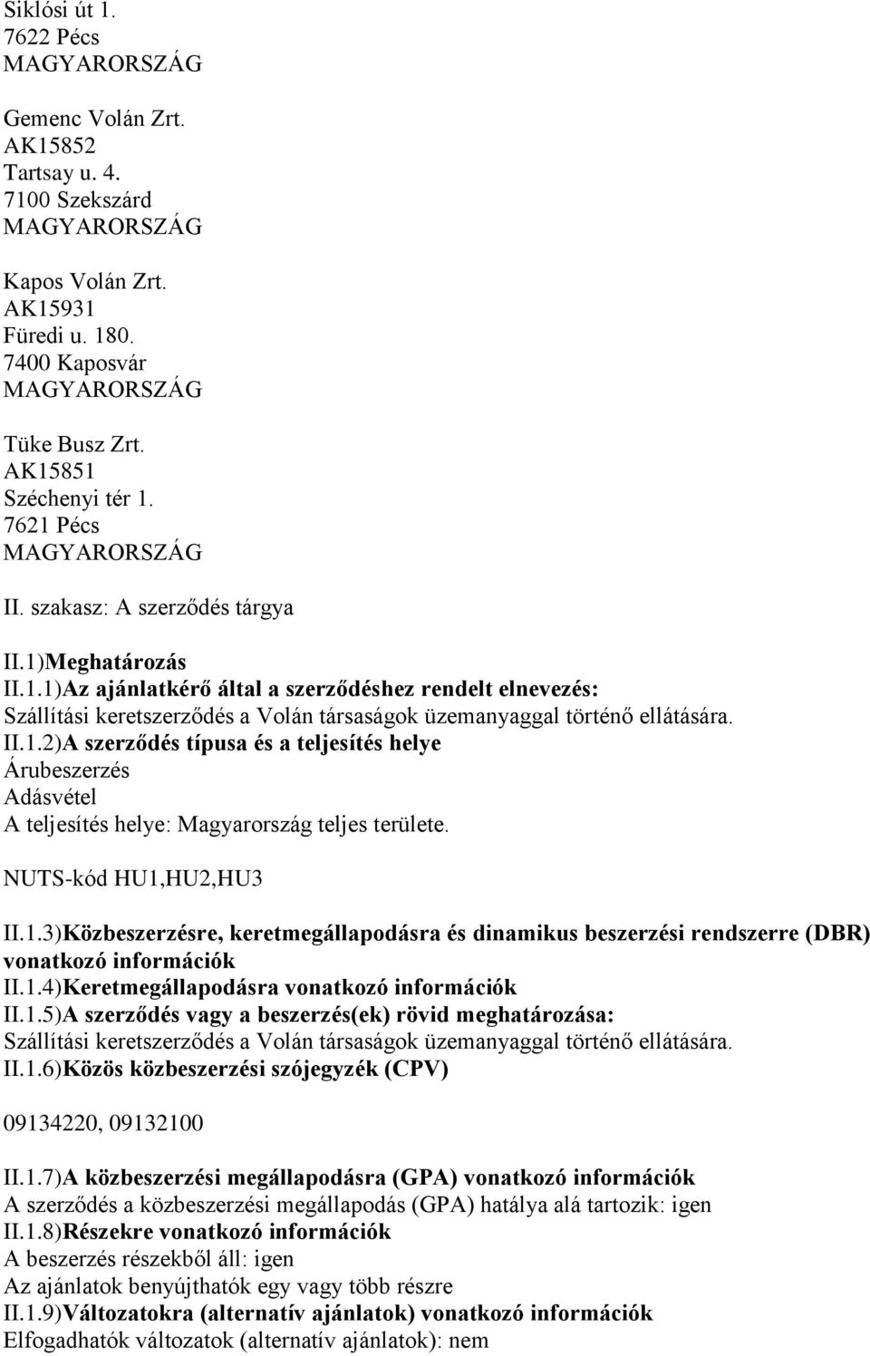 NUTS-kód HU1,HU2,HU3 II.1.3)Közbeszerzésre, keretmegállapodásra és dinamikus beszerzési rendszerre (DBR) vonatkozó információk II.1.4)Keretmegállapodásra vonatkozó információk II.1.5)A szerződés vagy a beszerzés(ek) rövid meghatározása: Szállítási keretszerződés a Volán társaságok üzemanyaggal történő ellátására.