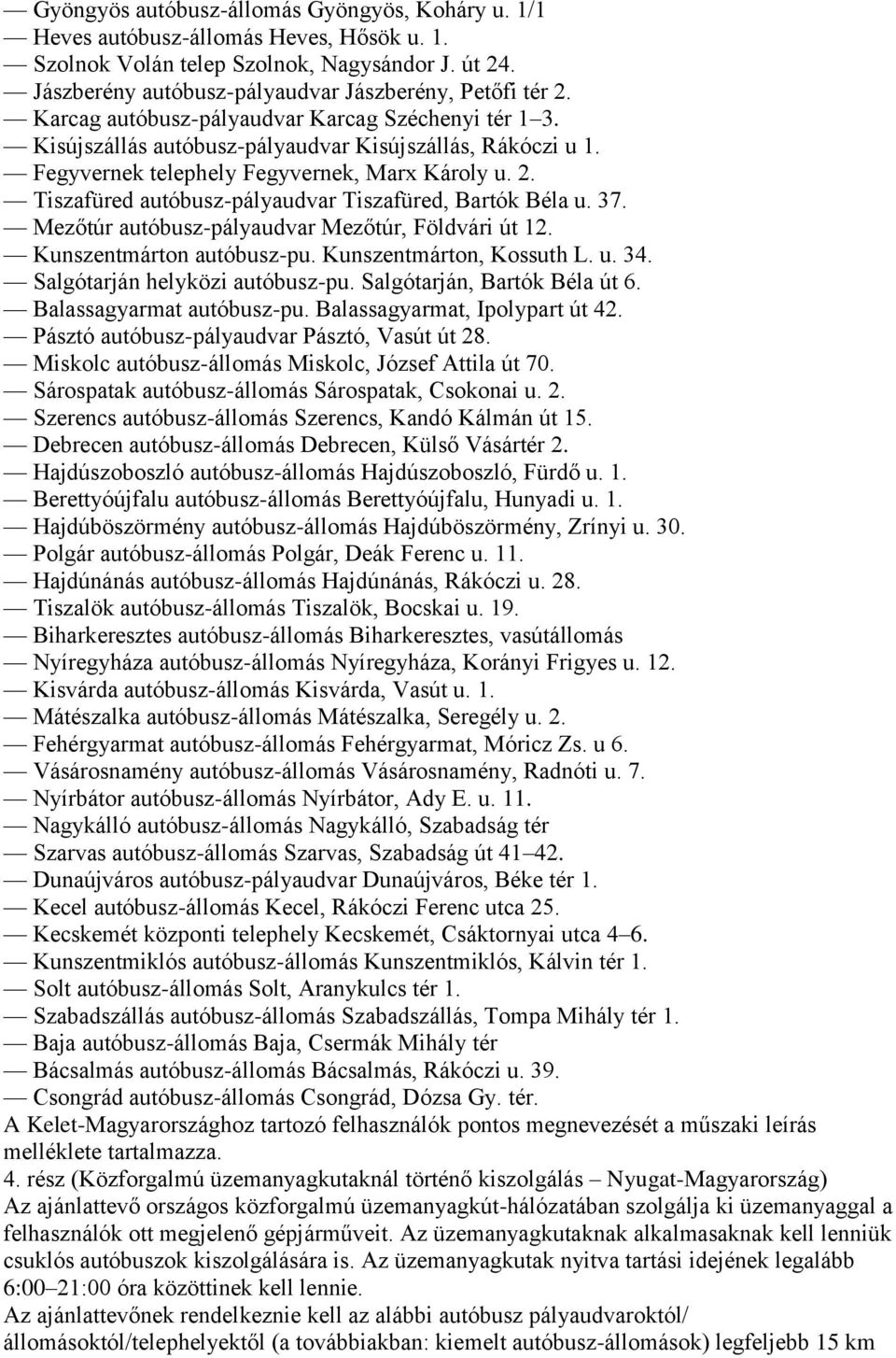 Tiszafüred autóbusz-pályaudvar Tiszafüred, Bartók Béla u. 37. Mezőtúr autóbusz-pályaudvar Mezőtúr, Földvári út 12. Kunszentmárton autóbusz-pu. Kunszentmárton, Kossuth L. u. 34.