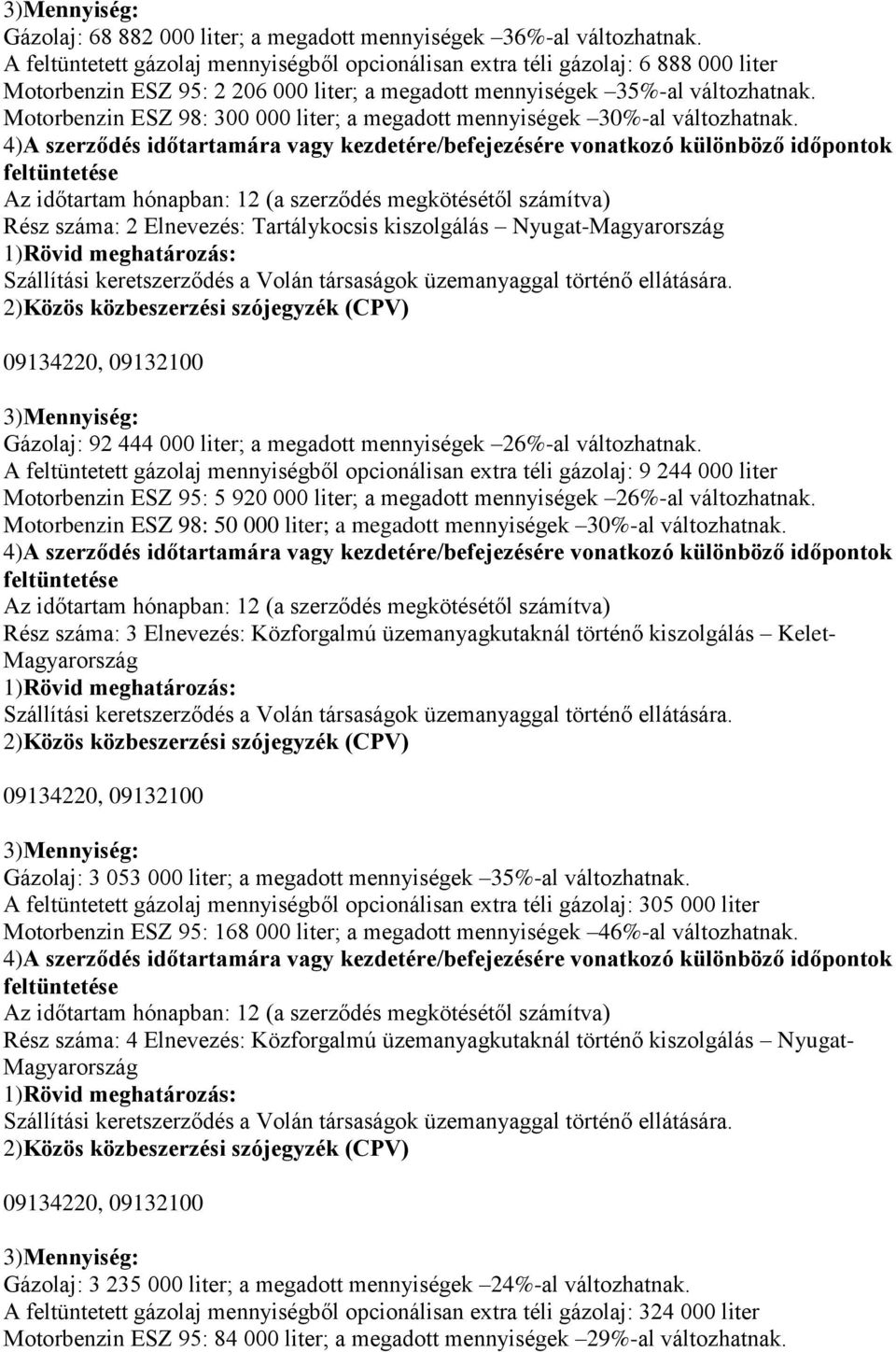 Motorbenzin ESZ 98: 300 000 liter; a megadott mennyiségek 30%-al változhatnak.