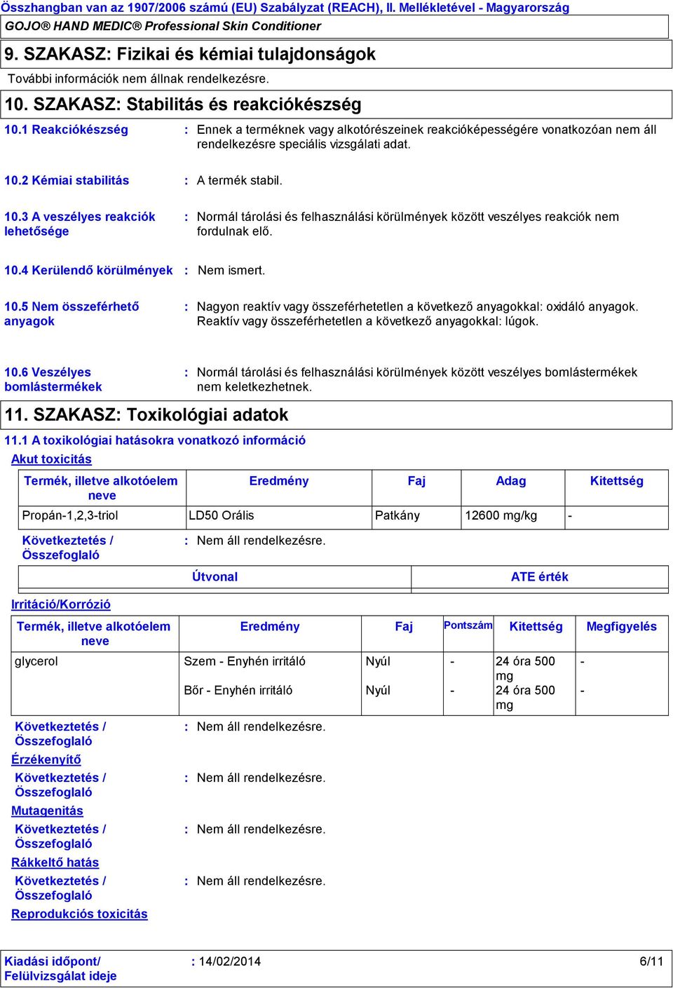 10.3 A veszélyes reakciók lehetősége Normál tárolási és felhasználási körülmények között veszélyes reakciók nem fordulnak elő. 10.