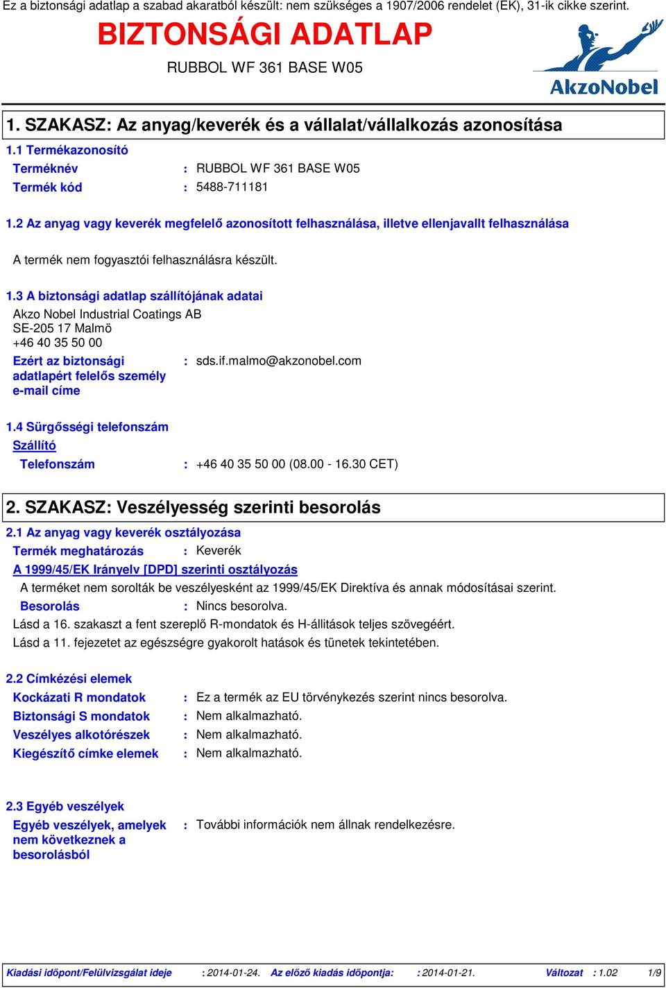 2 Az anyag vagy keverék megfelelő azonosított felhasználása, illetve ellenjavallt felhasználása A termék nem fogyasztói felhasználásra készült. 1.