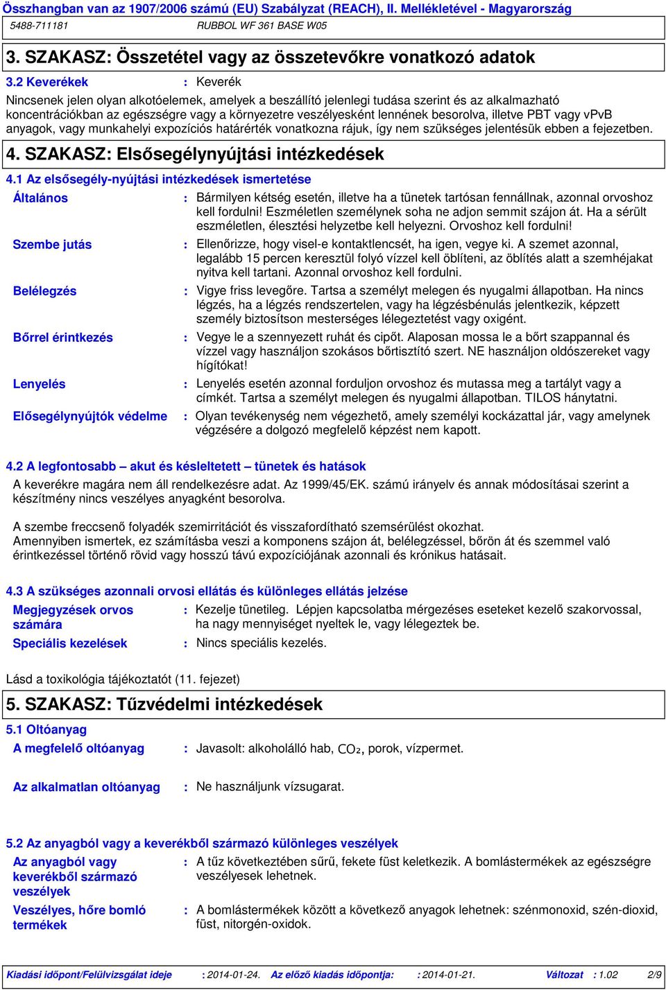 besorolva, illetve PBT vagy vpvb anyagok, vagy munkahelyi expozíciós határérték vonatkozna rájuk, így nem szükséges jelentésük ebben a fejezetben. 4. SZAKASZ Elsősegélynyújtási intézkedések 4.