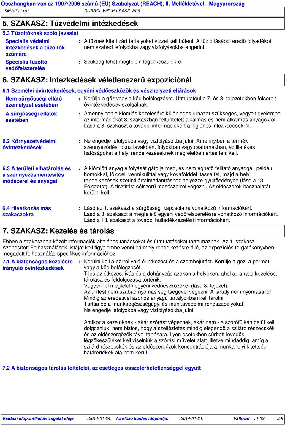 A tűz oltásából eredő folyadékot nem szabad lefolyókba vagy vízfolyásokba engedni. Szükség lehet megfelelő légzőkészülékre. 6. SZAKASZ Intézkedések véletlenszerű expozíciónál 6.