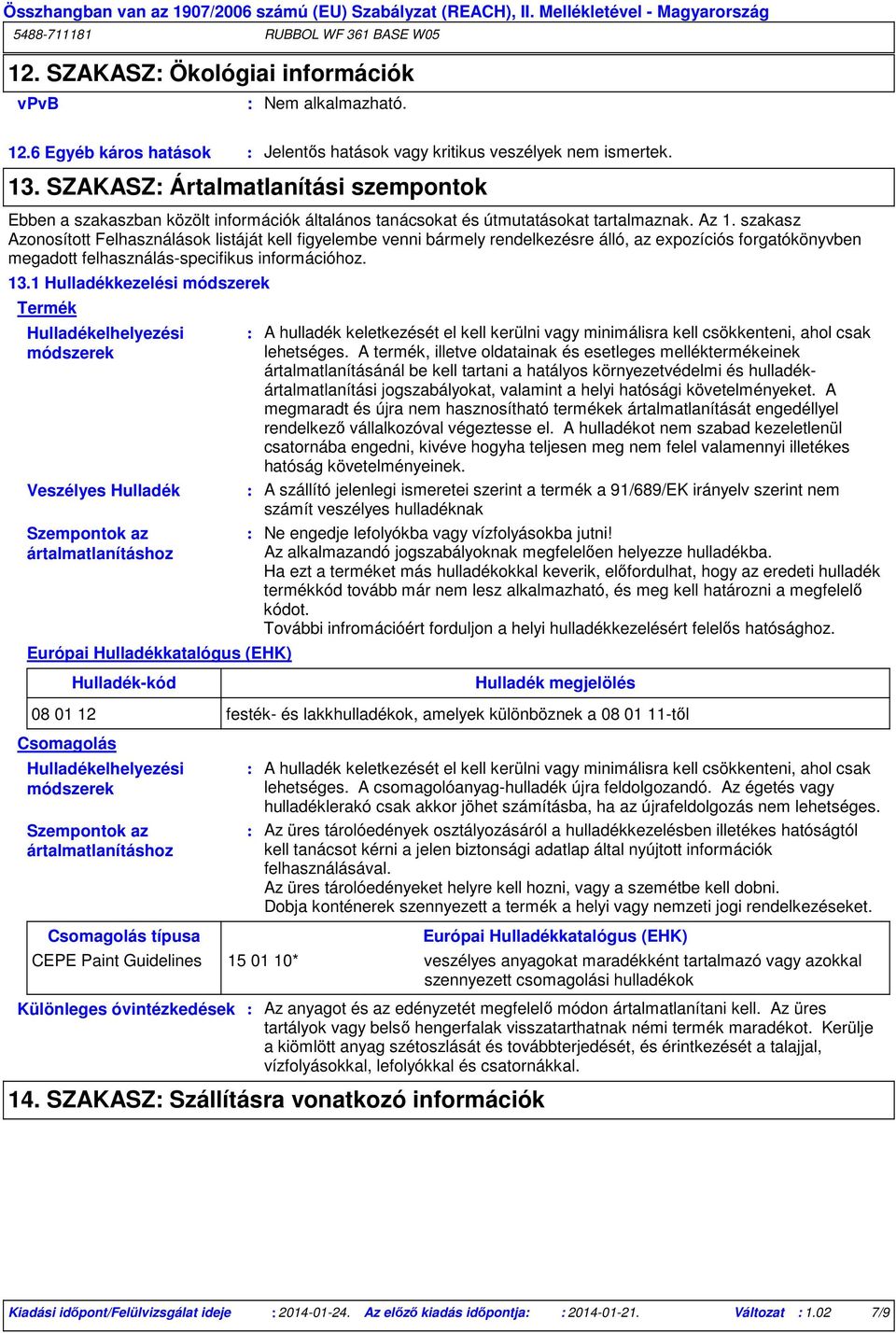 szakasz Azonosított Felhasználások listáját kell figyelembe venni bármely rendelkezésre álló, az expozíciós forgatókönyvben megadott felhasználásspecifikus információhoz. 13.