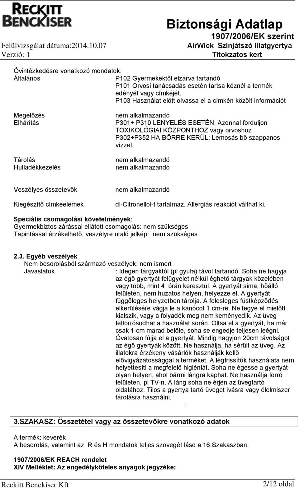 orvoshoz P302+P352 HA BŐRRE KERÜL: Lemosás bő szappanos vízzel. nem alkalmazandó nem alkalmazandó Veszélyes összetevők Kiegészítő címkeelemek nem alkalmazandó dl-citronellol-t tartalmaz.