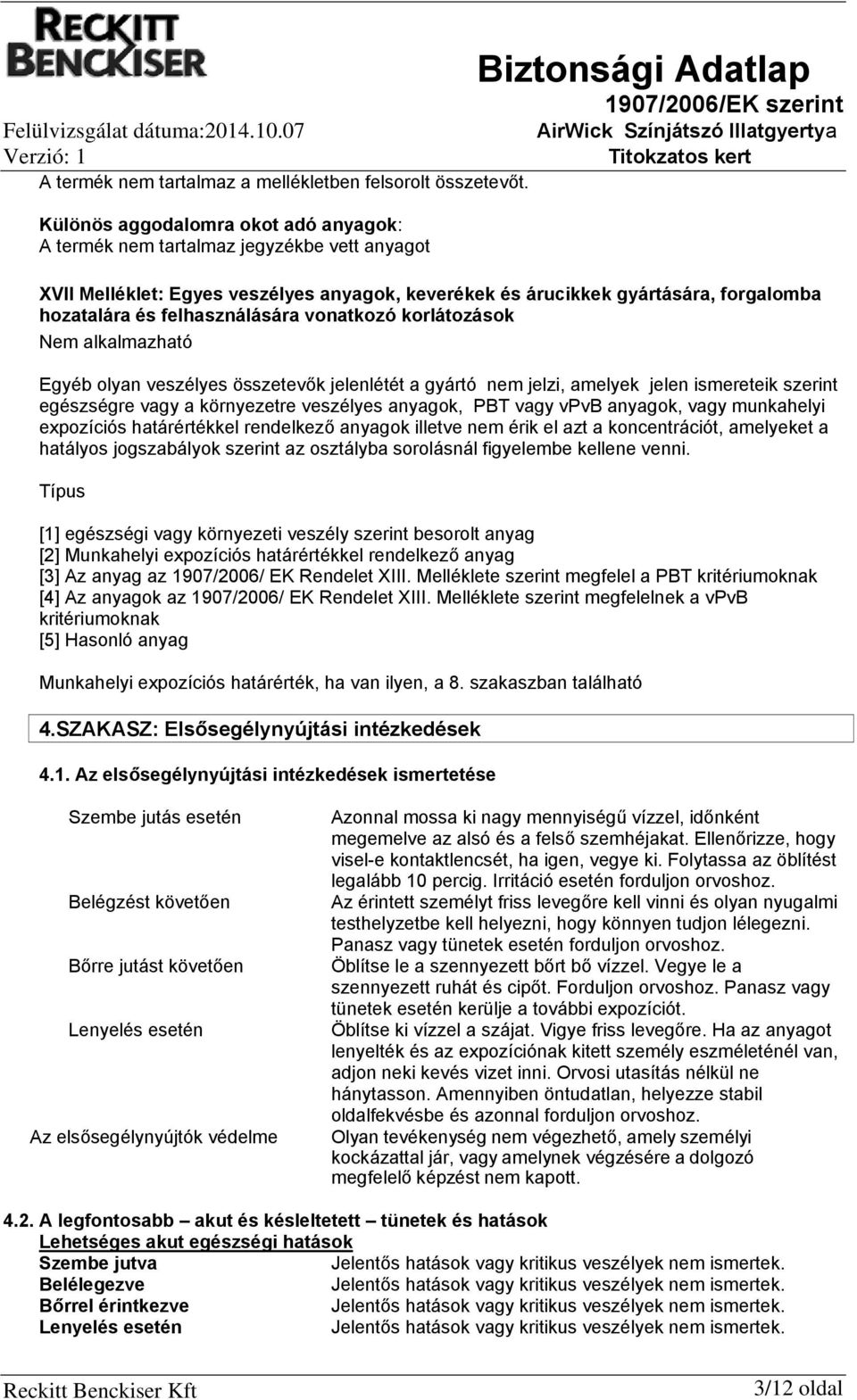 felhasználására vonatkozó korlátozások Nem alkalmazható Egyéb olyan veszélyes összetevők jelenlétét a gyártó nem jelzi, amelyek jelen ismereteik szerint egészségre vagy a környezetre veszélyes