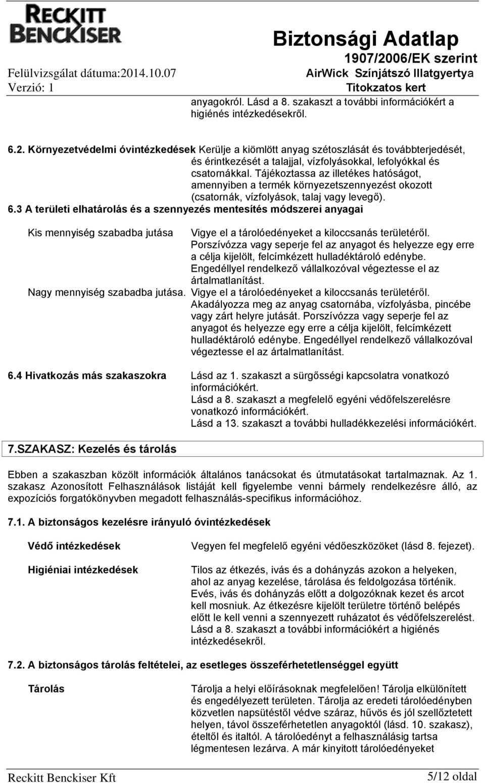 Tájékoztassa az illetékes hatóságot, amennyiben a termék környezetszennyezést okozott (csatornák, vízfolyások, talaj vagy levegő). 6.