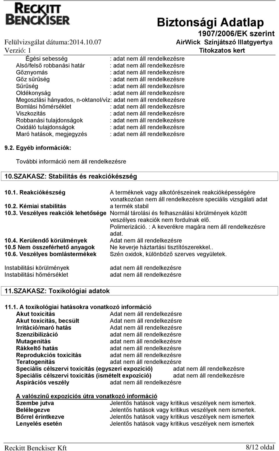 Oxidáló tulajdonságok : Maró hatások, megjegyzés : 9.2. Egyéb információk: További információ nem áll rendelkezésre 10