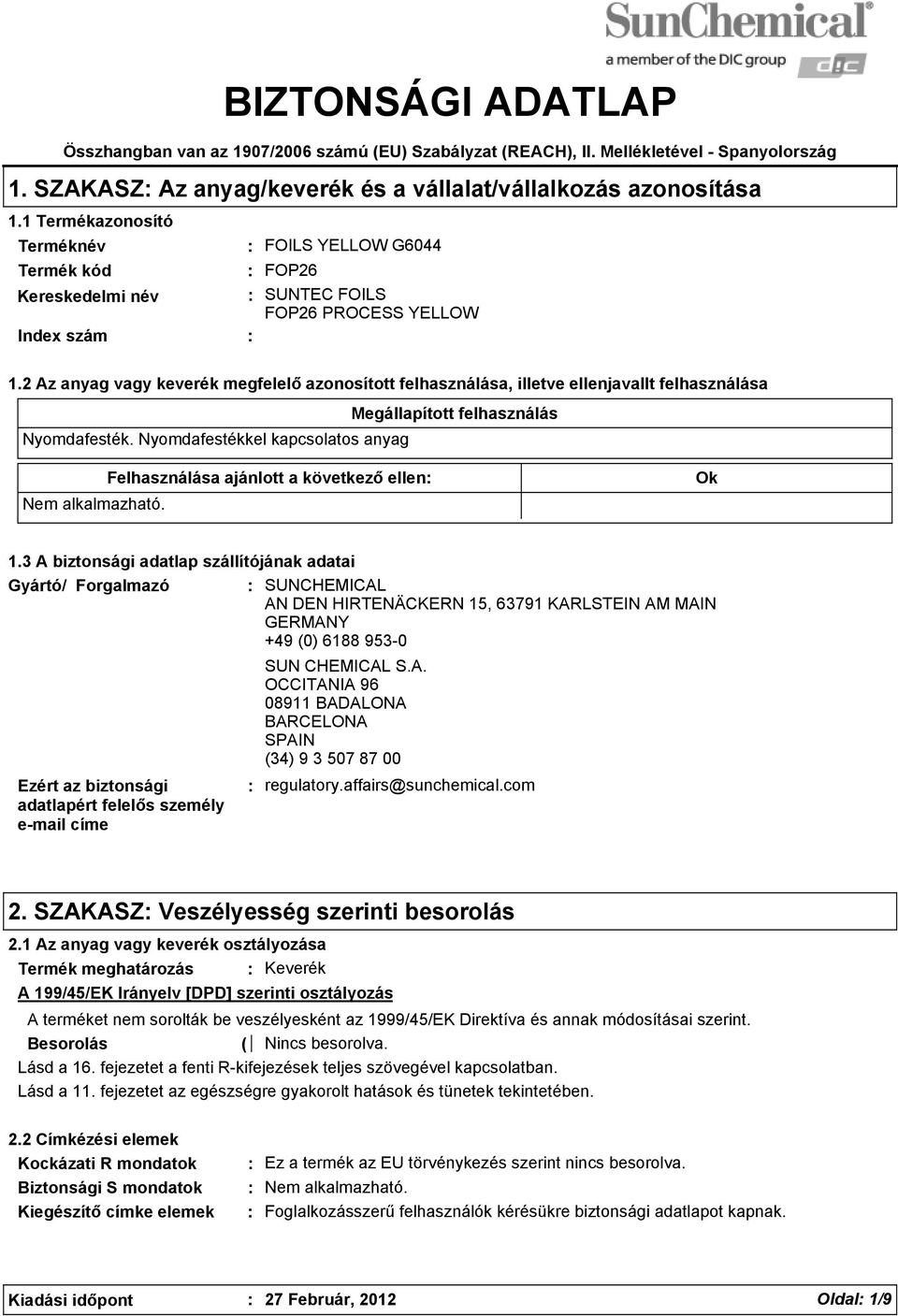 2 Az anyag vagy keverék megfelelő azonosított felhasználása, illetve ellenjavallt felhasználása Nyomdafesték. Nyomdafestékkel kapcsolatos anyag Megállapított felhasználás Nem alkalmazható.