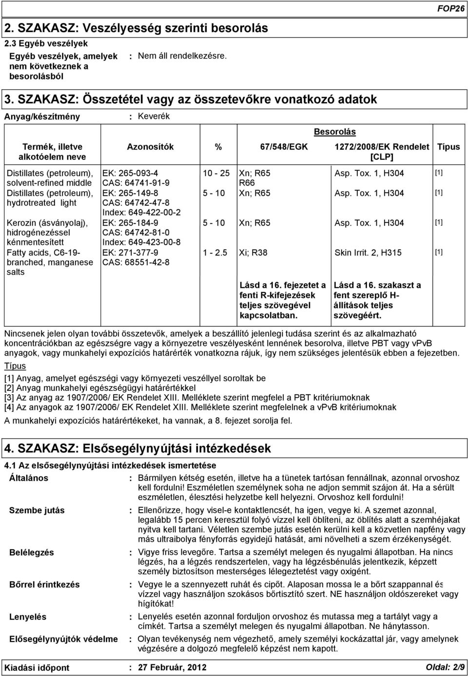 Kerozin (ásványolaj), hidrogénezéssel kénmentesített Fatty acids, C6-19- branched, manganese salts Keverék Azonosítók EK 265-093-4 CAS 64741-91-9 EK 265-149-8 CAS 64742-47-8 Index 649-422-00-2 EK